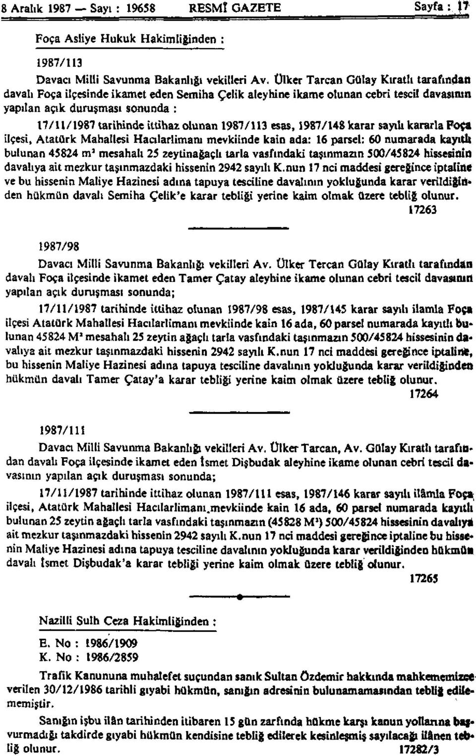 1987/113 esas, 1987/148 karar sayılı kararla Foça ilçesi, Atatürk Mahallesi Hacılarlimanı mevkiinde kain ada: 16 parsel: 60 numarada kayıtlı bulunan 45824 m 2 mesahalı 25 zeytinağaçlı tarla