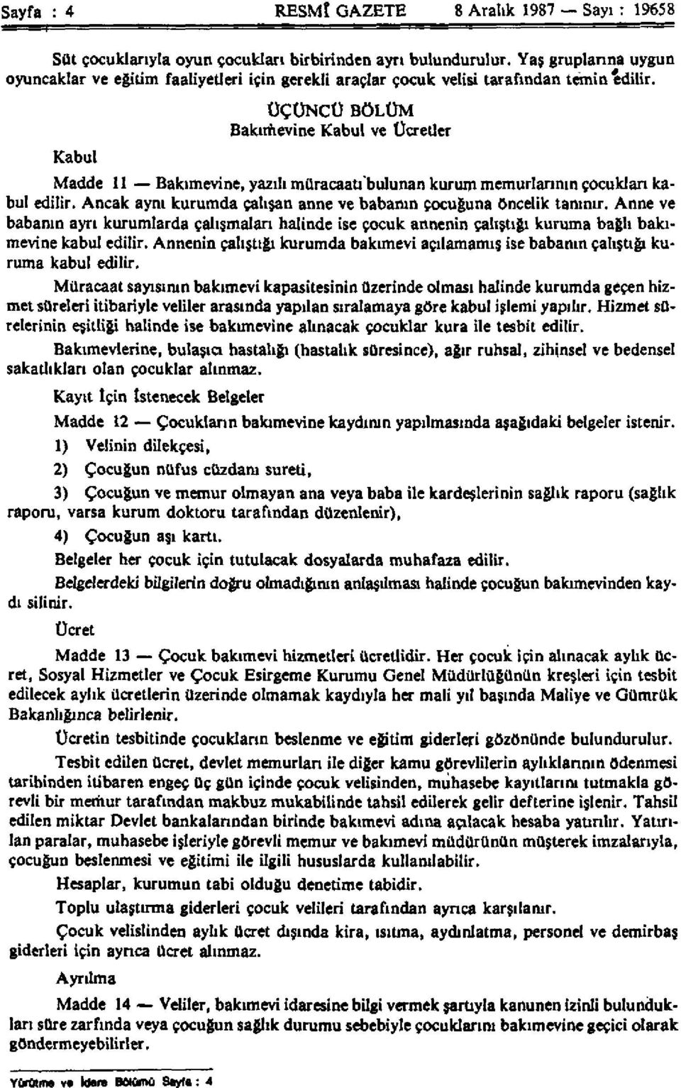 Kabul ÜÇÜNCÜ BÖLÜM Bakımevine Kabul ve Ücretler Madde 11 Bakımevine, yazılı müracaatı bulunan kurum memurlarının çocukları kabul edilir.