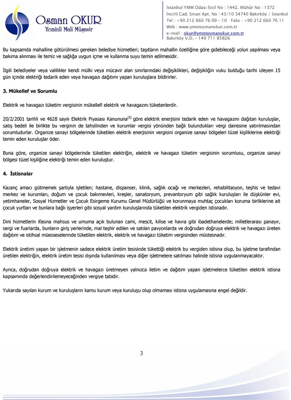 İlgili belediyeler veya valilikler kendi mülki veya mücavir alan sınırlarındaki değişiklikleri, değişikliğin vuku bulduğu tarihi izleyen 15 gün içinde elektriği tedarik eden veya havagazı dağıtımı