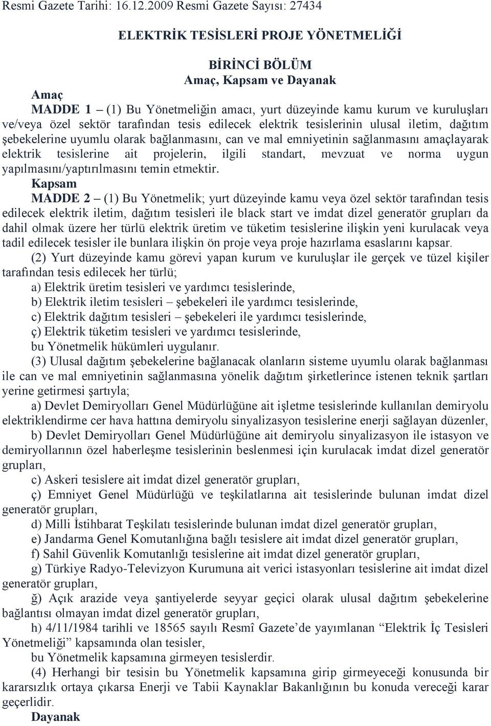 özel sektör tarafından tesis edilecek elektrik tesislerinin ulusal iletim, dağıtım şebekelerine uyumlu olarak bağlanmasını, can ve mal emniyetinin sağlanmasını amaçlayarak elektrik tesislerine ait