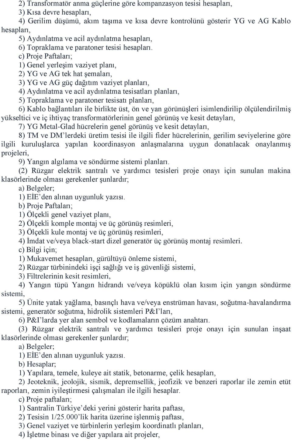 c) Proje Paftaları; 1) Genel yerleşim vaziyet planı, 2) YG ve AG tek hat şemaları, 3) YG ve AG güç dağıtım vaziyet planları, 4) Aydınlatma ve acil aydınlatma tesisatları planları, 5) Topraklama ve