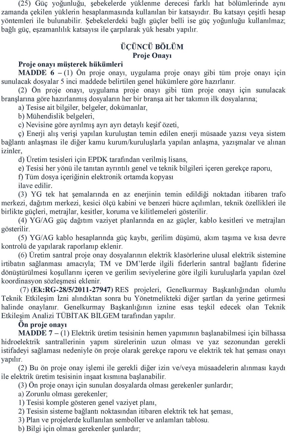 ÜÇÜNCÜ BÖLÜM Proje Onayı Proje onayı müşterek hükümleri MADDE 6 (1) Ön proje onayı, uygulama proje onayı gibi tüm proje onayı için sunulacak dosyalar 5 inci maddede belirtilen genel hükümlere göre