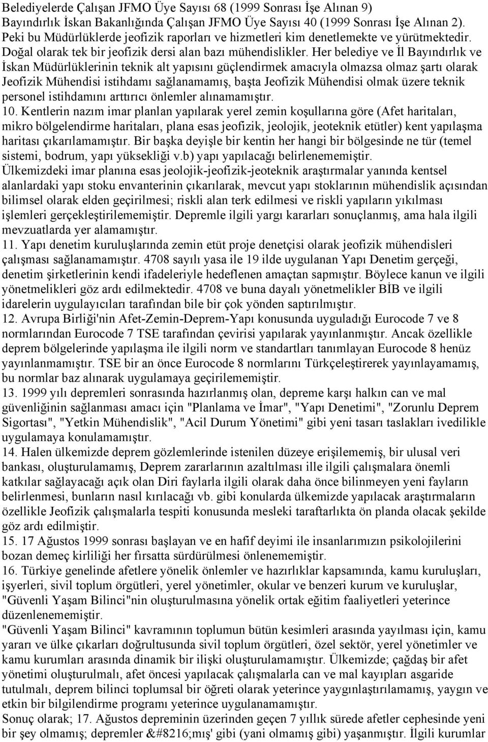 Her belediye ve İl Bayındırlık ve İskan Müdürlüklerinin teknik alt yapısını güçlendirmek amacıyla olmazsa olmaz şartı olarak Jeofizik Mühendisi istihdamı sağlanamamış, başta Jeofizik Mühendisi olmak