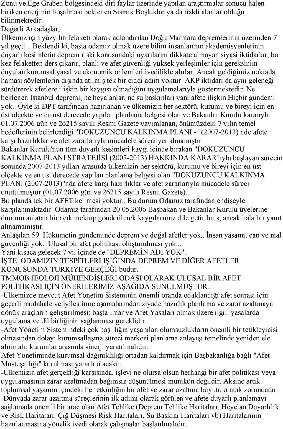 . Beklendi ki, başta odamız olmak üzere bilim insanlarının akademisyenlerinin duyarlı kesimlerin deprem riski konusundaki uyarılarını dikkate almayan siyasi iktidarlar, bu kez felaketten ders