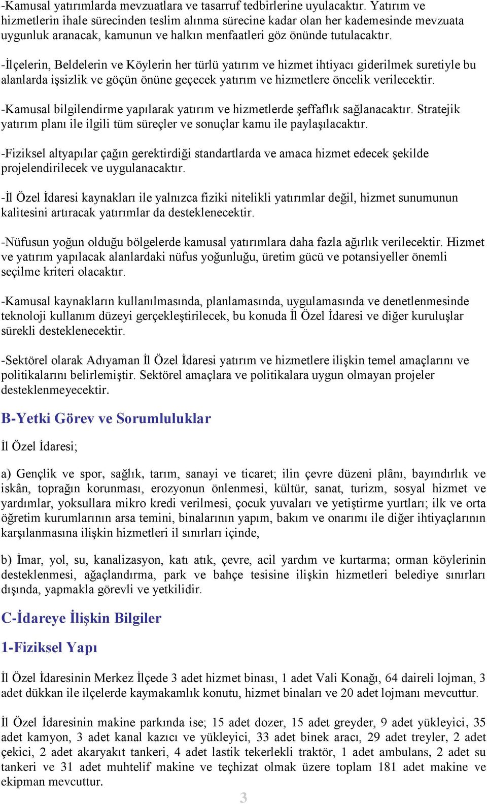 -Ġlçelerin, Beldelerin ve Köylerin her türlü yatırım ve hizmet ihtiyacı giderilmek suretiyle bu alanlarda iģsizlik ve göçün önüne geçecek yatırım ve hizmetlere öncelik verilecektir.