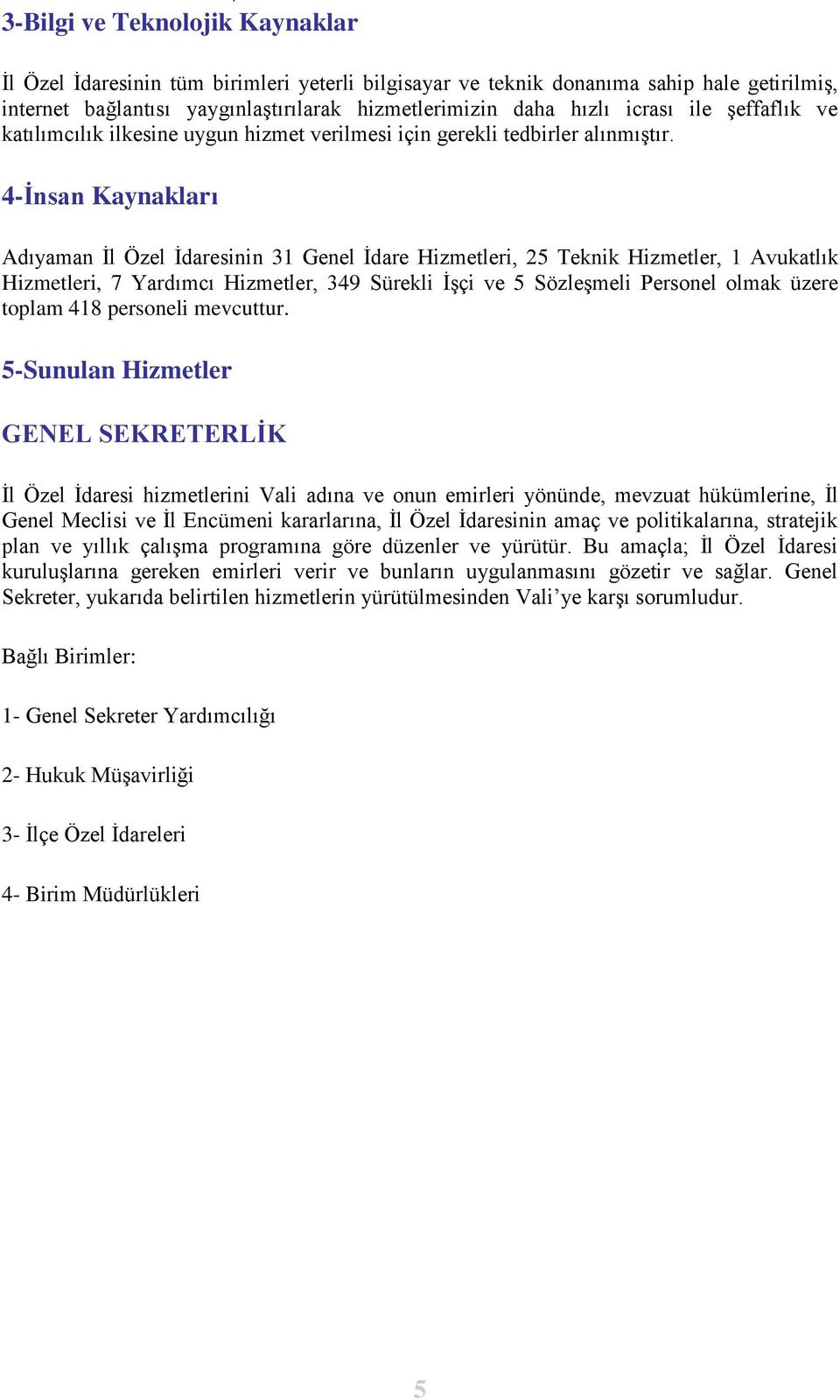 4-Ġnsan Kaynakları Adıyaman Ġl Özel Ġdaresinin 31 Genel Ġdare Hizmetleri, 25 Teknik Hizmetler, 1 Avukatlık Hizmetleri, 7 Yardımcı Hizmetler, 349 Sürekli ĠĢçi ve 5 SözleĢmeli Personel olmak üzere