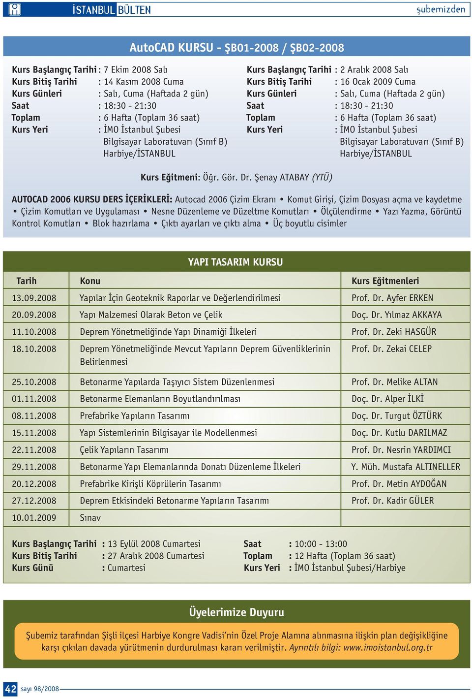 2009 Cuma Kurs Günleri : Sal, Cuma (Haftada 2 gün) Saat : 18:30-21:30 Toplam : 6 Hafta (Toplam 36 saat) Kurs Yeri : MO stanbul fiubesi Bilgisayar Laboratuvar (S n f B) Harbiye/ STANBUL Kurs E itmeni: