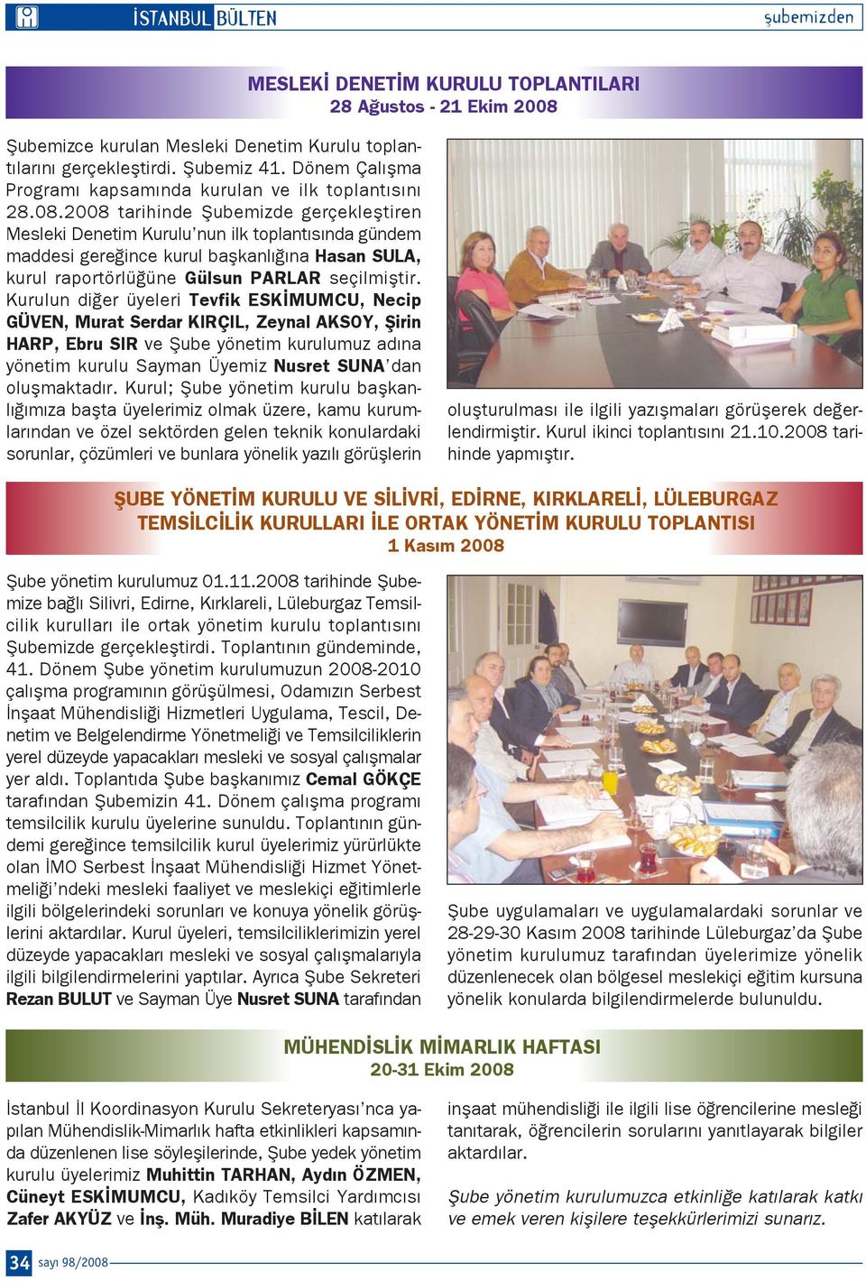 2008 tarihinde fiubemizde gerçeklefltiren Mesleki Denetim Kurulu nun ilk toplant s nda gündem maddesi gere ince kurul baflkanl na Hasan SULA, kurul raportörlü üne Gülsun PARLAR seçilmifltir.