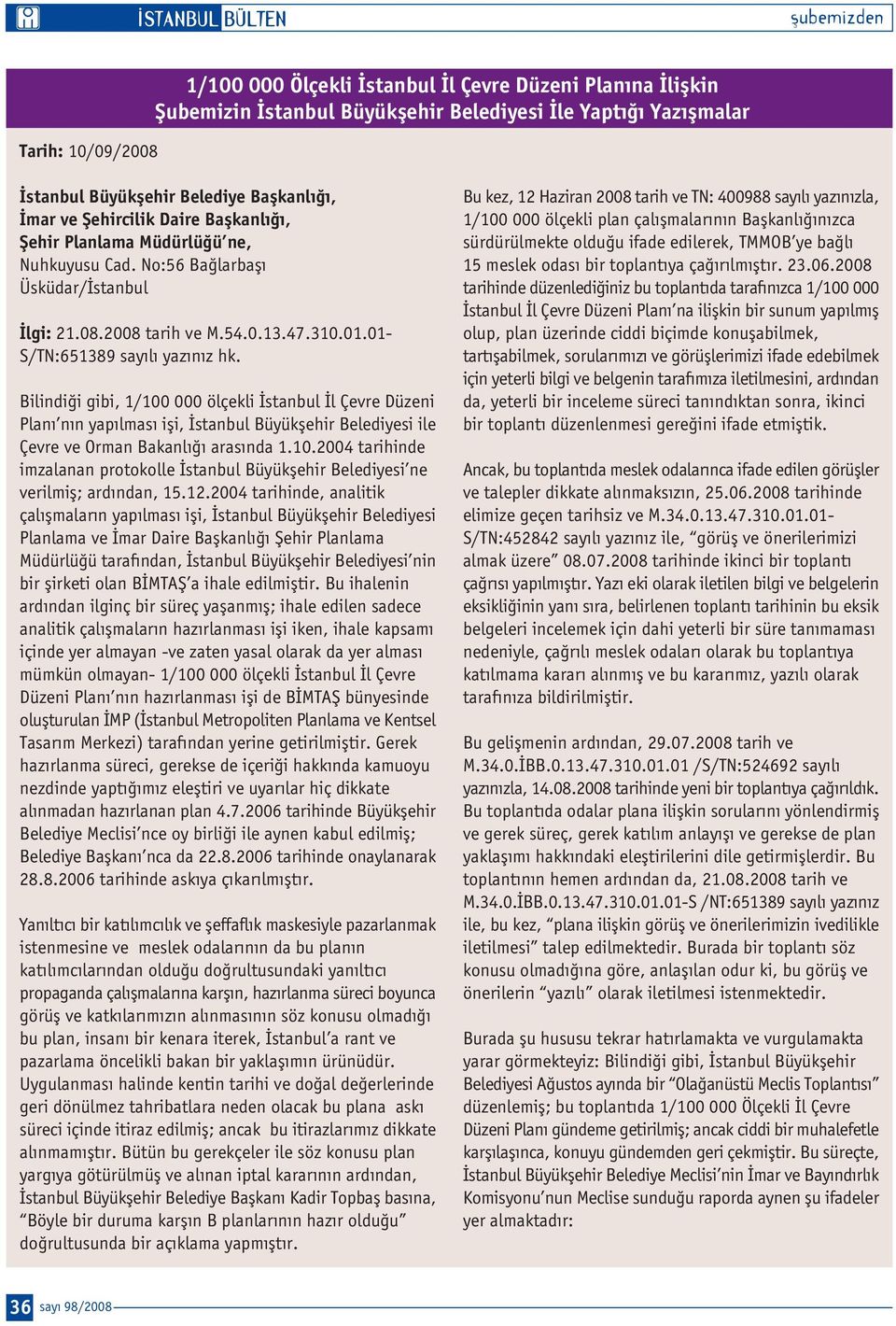 01- S/TN:651389 say l yaz n z hk. Bilindi i gibi, 1/100 000 ölçekli stanbul l Çevre Düzeni Plan n n yap lmas ifli, stanbul Büyükflehir Belediyesi ile Çevre ve Orman Bakanl aras nda 1.10.2004 tarihinde imzalanan protokolle stanbul Büyükflehir Belediyesi ne verilmifl; ard ndan, 15.