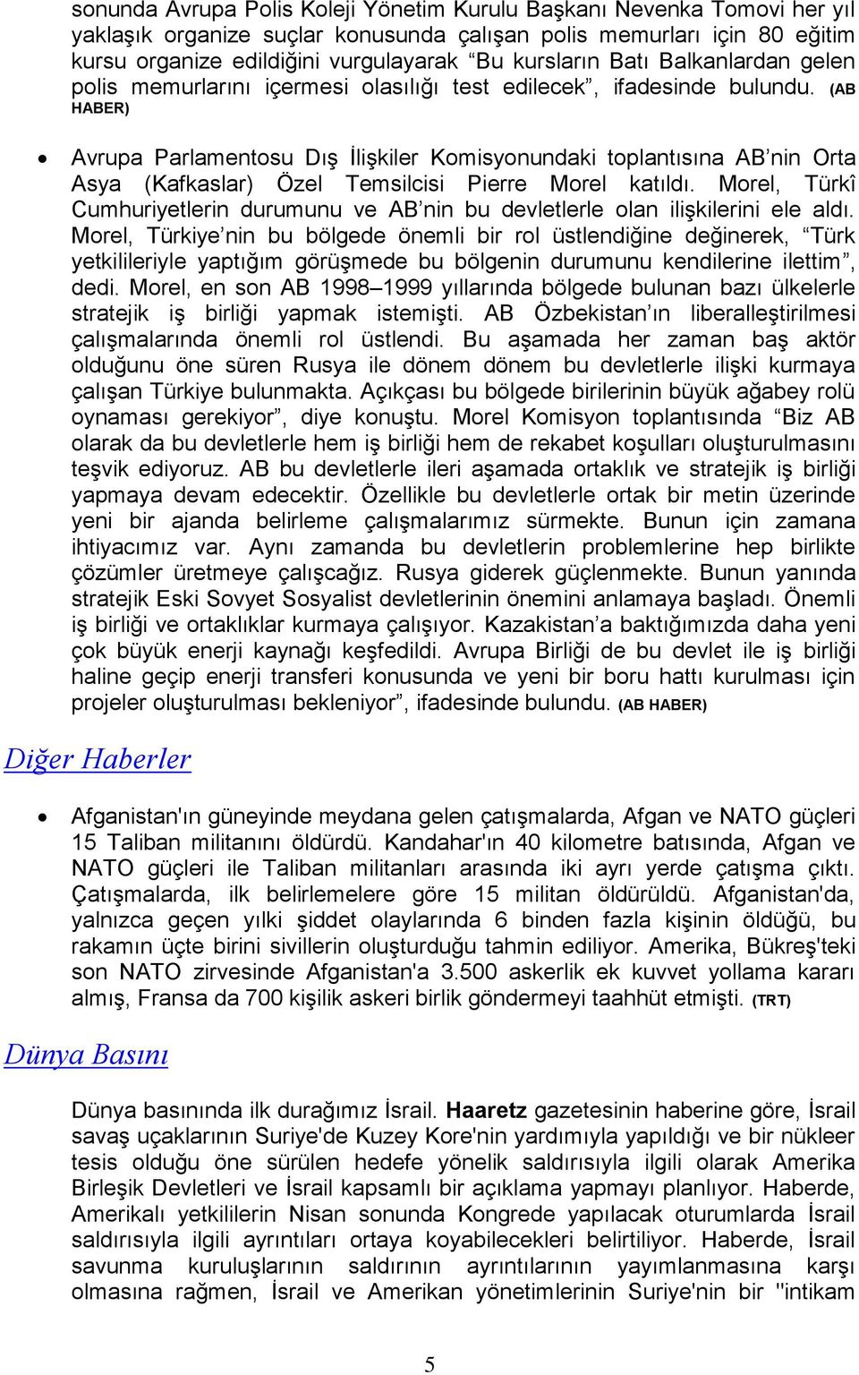 (AB HABER) Avrupa Parlamentosu Dış İlişkiler Komisyonundaki toplantısına AB nin Orta Asya (Kafkaslar) Özel Temsilcisi Pierre Morel katıldı.