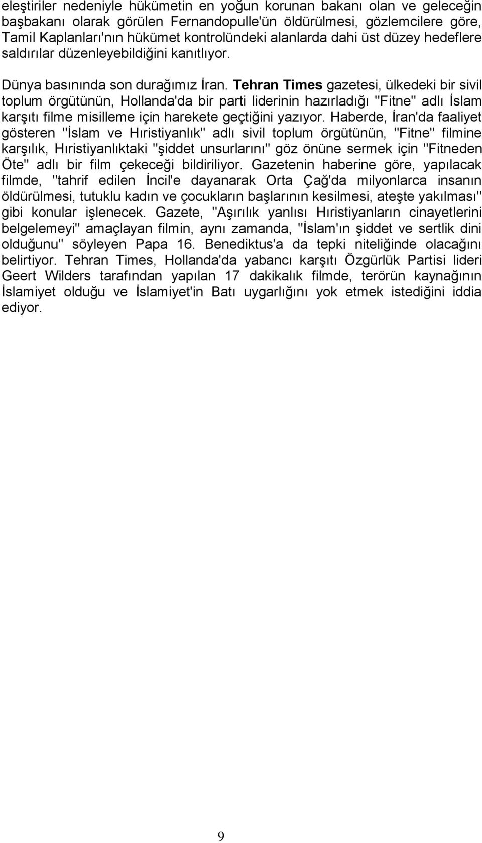 Tehran Times gazetesi, ülkedeki bir sivil toplum örgütünün, Hollanda'da bir parti liderinin hazırladığı "Fitne" adlı İslam karşıtı filme misilleme için harekete geçtiğini yazıyor.