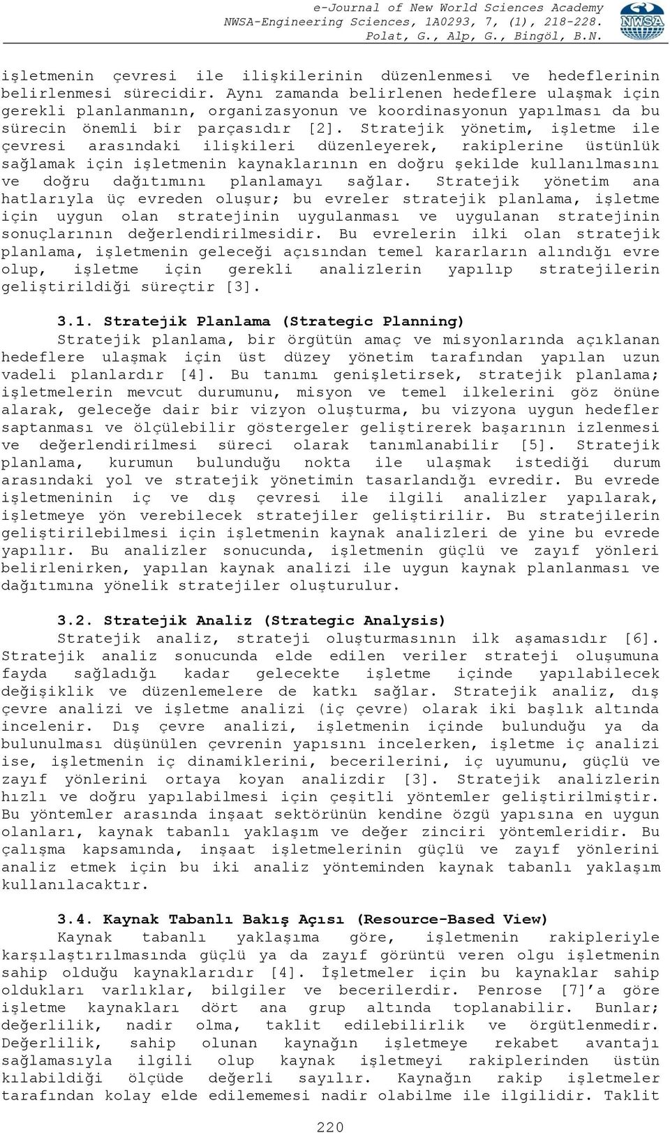 Stratejik yönetim, işletme ile çevresi arasındaki ilişkileri düzenleyerek, rakiplerine üstünlük sağlamak için işletmenin kaynaklarının en doğru şekilde kullanılmasını ve doğru dağıtımını planlamayı