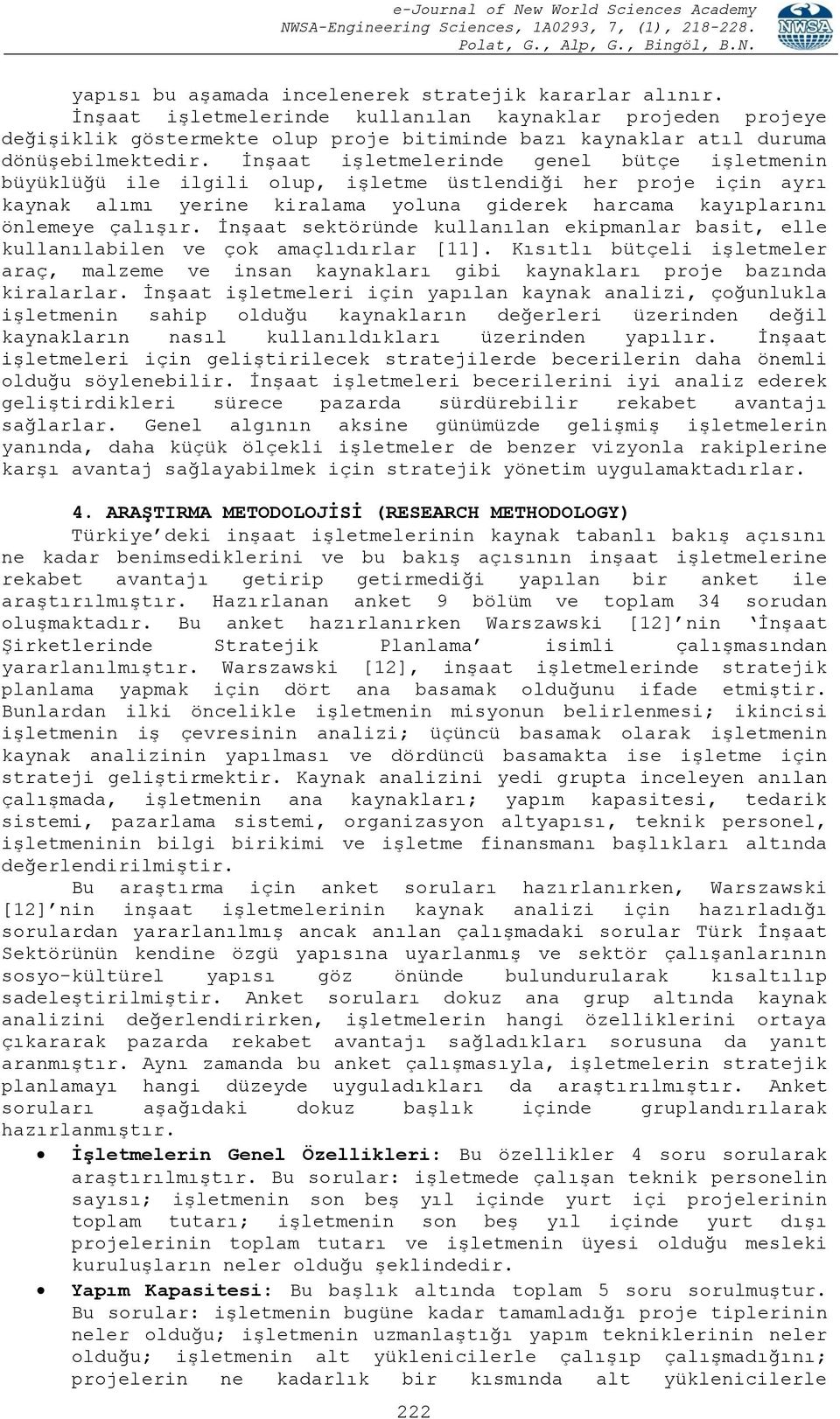 İnşaat işletmelerinde genel bütçe işletmenin büyüklüğü ile ilgili olup, işletme üstlendiği her proje için ayrı kaynak alımı yerine kiralama yoluna giderek harcama kayıplarını önlemeye çalışır.