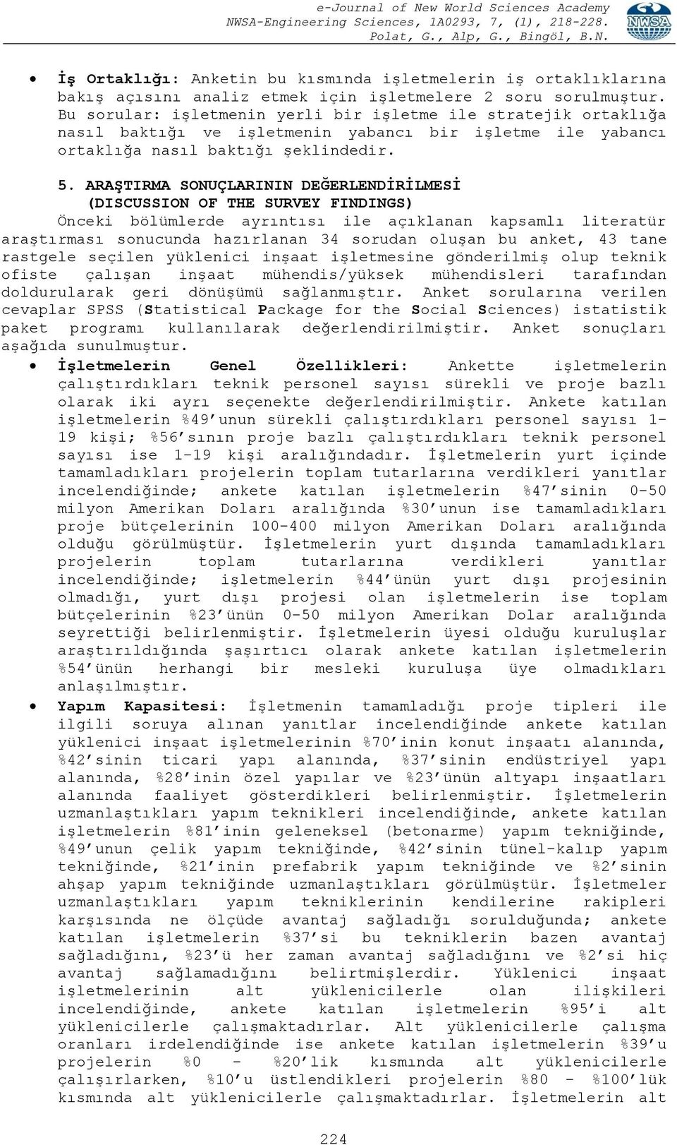 ARAġTIRMA SONUÇLARININ DEĞERLENDĠRĠLMESĠ (DISCUSSION OF THE SURVEY FINDINGS) Önceki bölümlerde ayrıntısı ile açıklanan kapsamlı literatür araştırması sonucunda hazırlanan 34 sorudan oluşan bu anket,