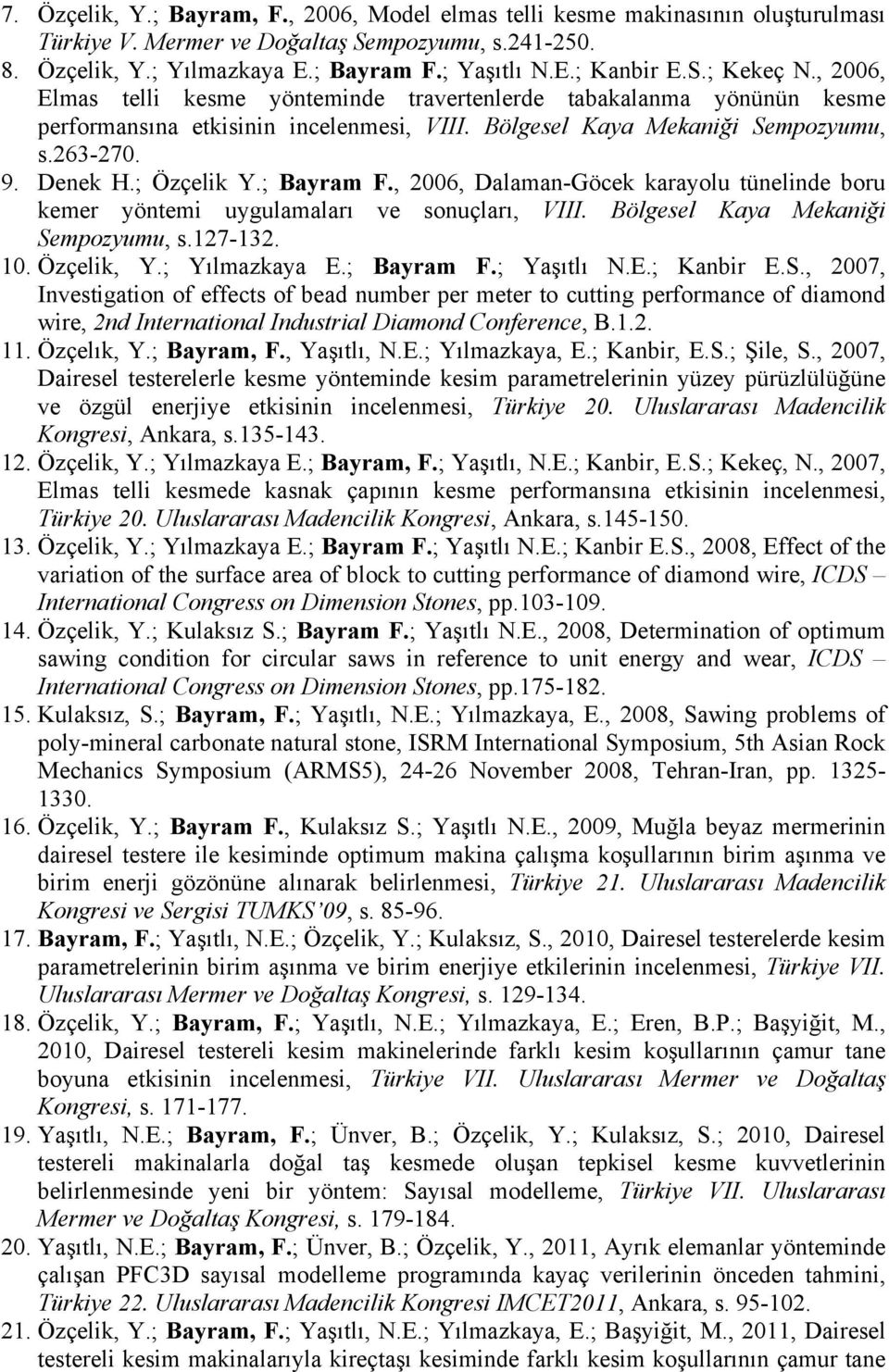 ; Özçelik Y.; Bayram F., 2006, Dalaman-Göcek karayolu tünelinde boru kemer yöntemi uygulamaları ve sonuçları, VIII. Bölgesel Kaya Mekaniği Sempozyumu, s.127-132. 10. Özçelik, Y.; Yılmazkaya E.