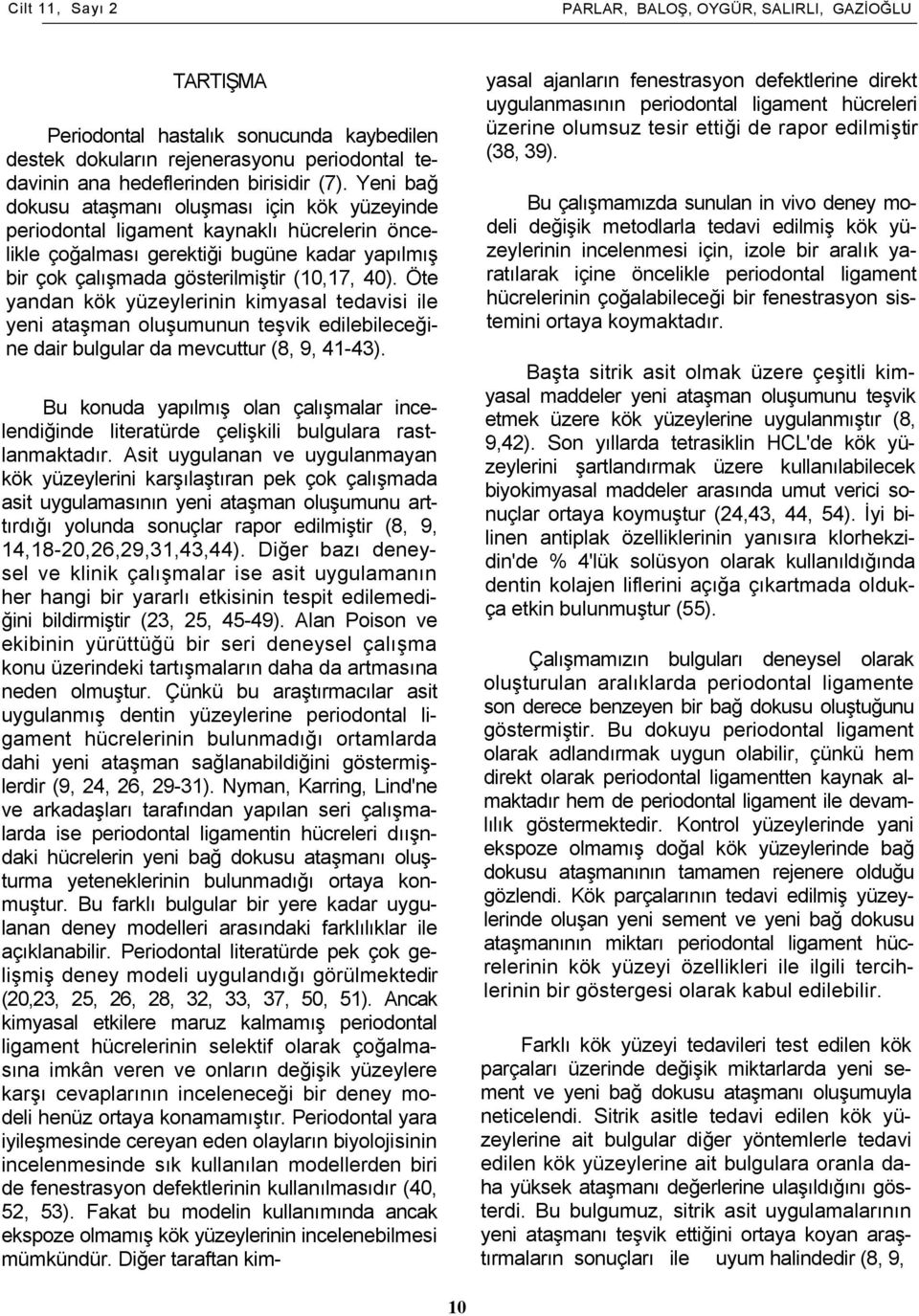 Öte yandan kök yüzeylerinin kimyasal tedavisi ile yeni ataşman oluşumunun teşvik edilebileceğine dair bulgular da mevcuttur (8, 9, 41-43).