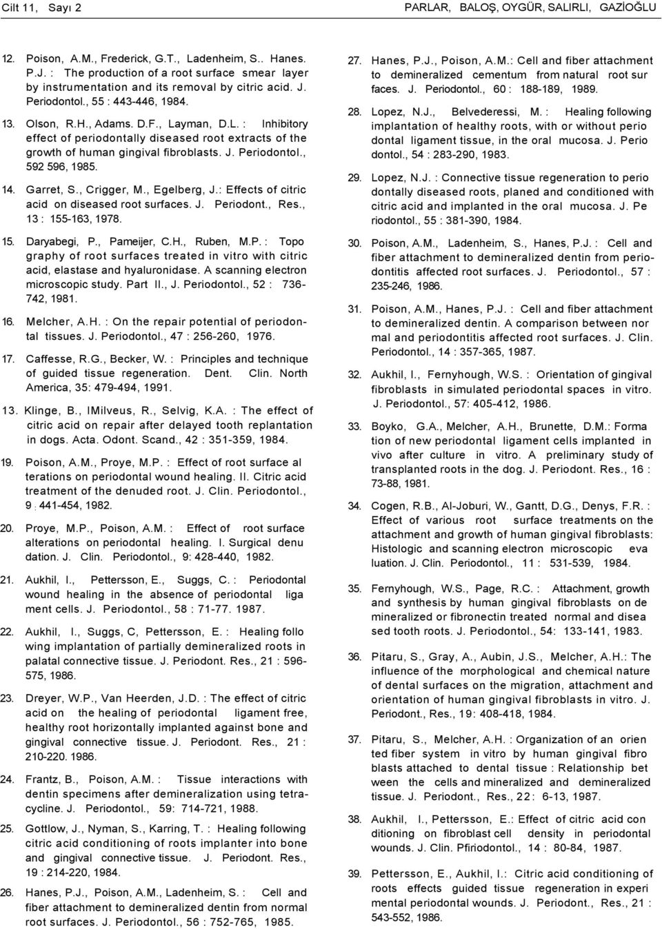 yman, D.L. : Inhibitory effect of periodontally diseased root extracts of the growth of human gingival fibroblasts. J. Periodontol., 592 596, 1985. 14. Garret, S., Crigger, M., Egelberg, J.