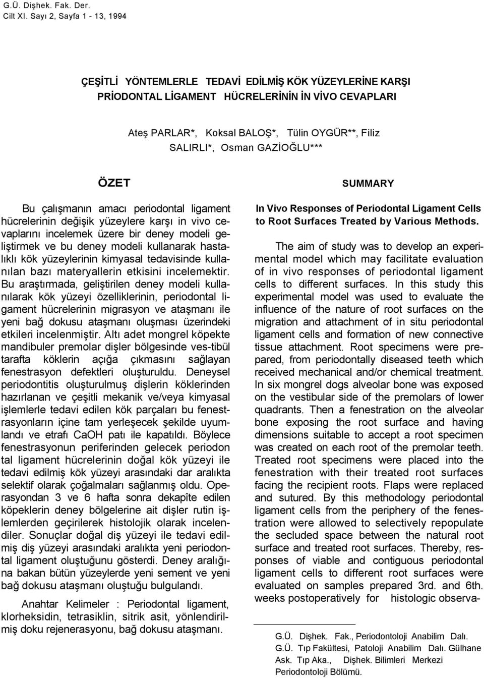 GAZİOĞLU*** ÖZET Bu çalışmanın amacı periodontal ligament hücrelerinin değişik yüzeylere karşı in vivo cevaplarını incelemek üzere bir deney modeli geliştirmek ve bu deney modeli kullanarak