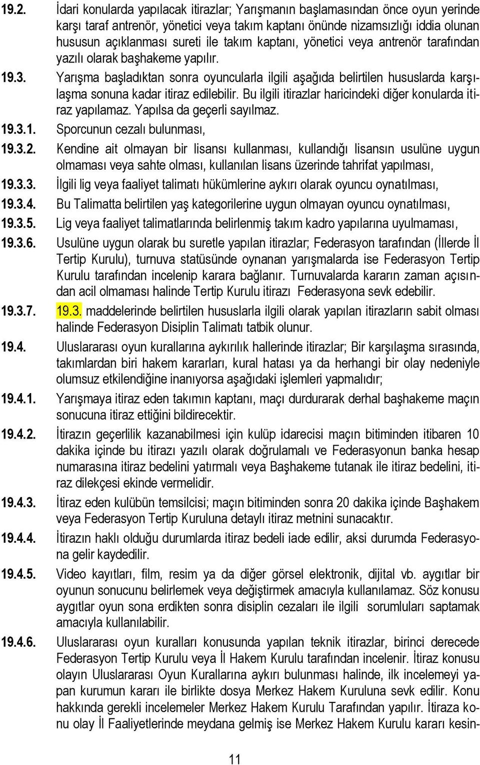 Yarışma başladıktan sonra oyuncularla ilgili aşağıda belirtilen hususlarda karşılaşma sonuna kadar itiraz edilebilir. Bu ilgili itirazlar haricindeki diğer konularda itiraz yapılamaz.