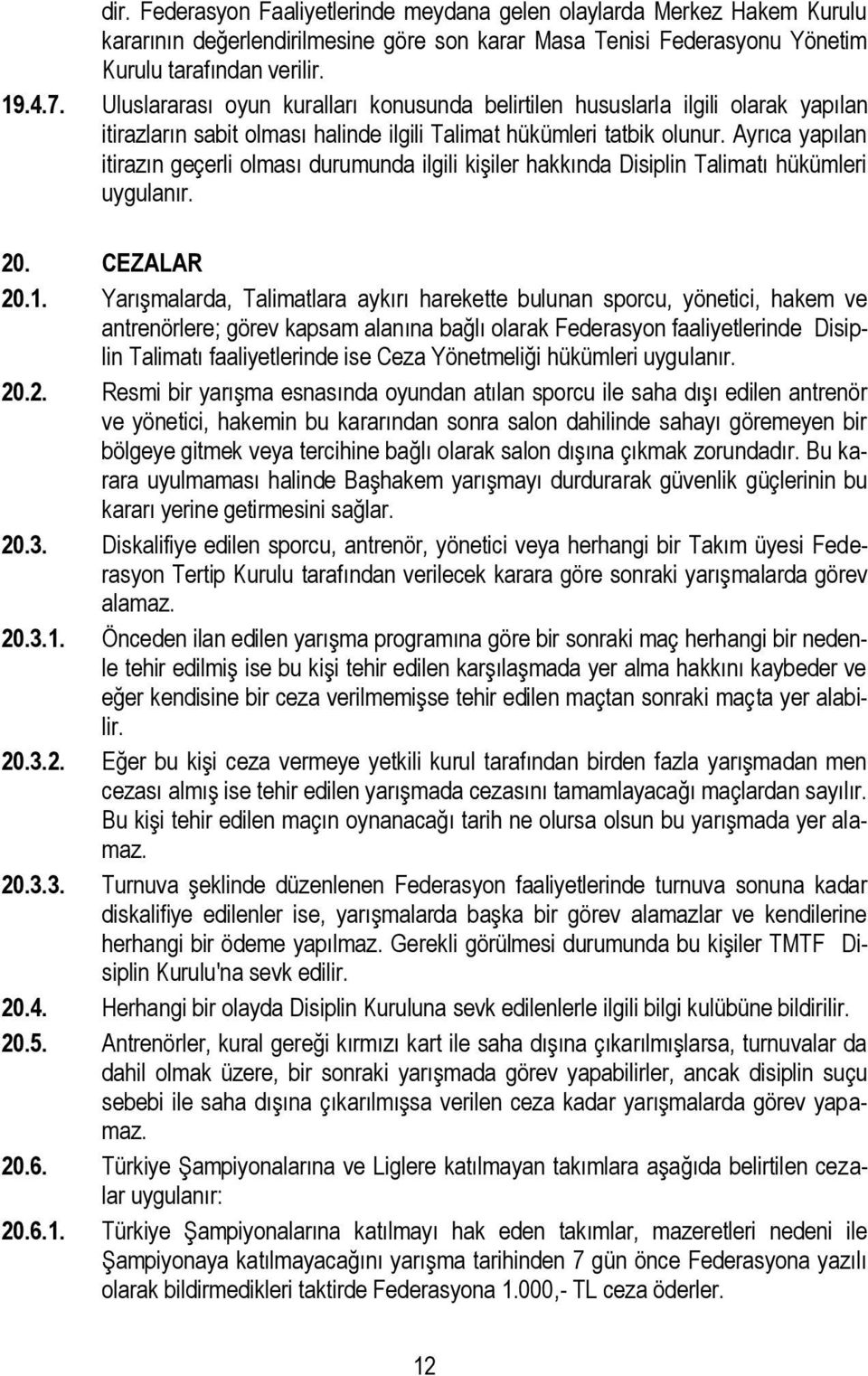 Ayrıca yapılan itirazın geçerli olması durumunda ilgili kişiler hakkında Disiplin Talimatı hükümleri uygulanır. 20. CEZALAR 20.1.