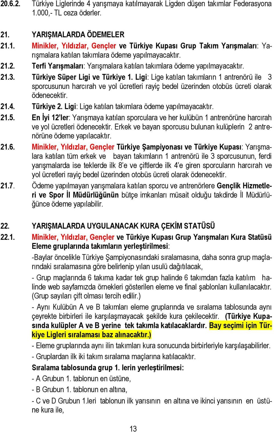 21.3. Türkiye Süper Ligi ve Türkiye 1. Ligi: Lige katılan takımların 1 antrenörü ile 3 sporcusunun harcırah ve yol ücretleri rayiç bedel üzerinden otobüs ücreti olarak ödenecektir. 21.4. Türkiye 2.