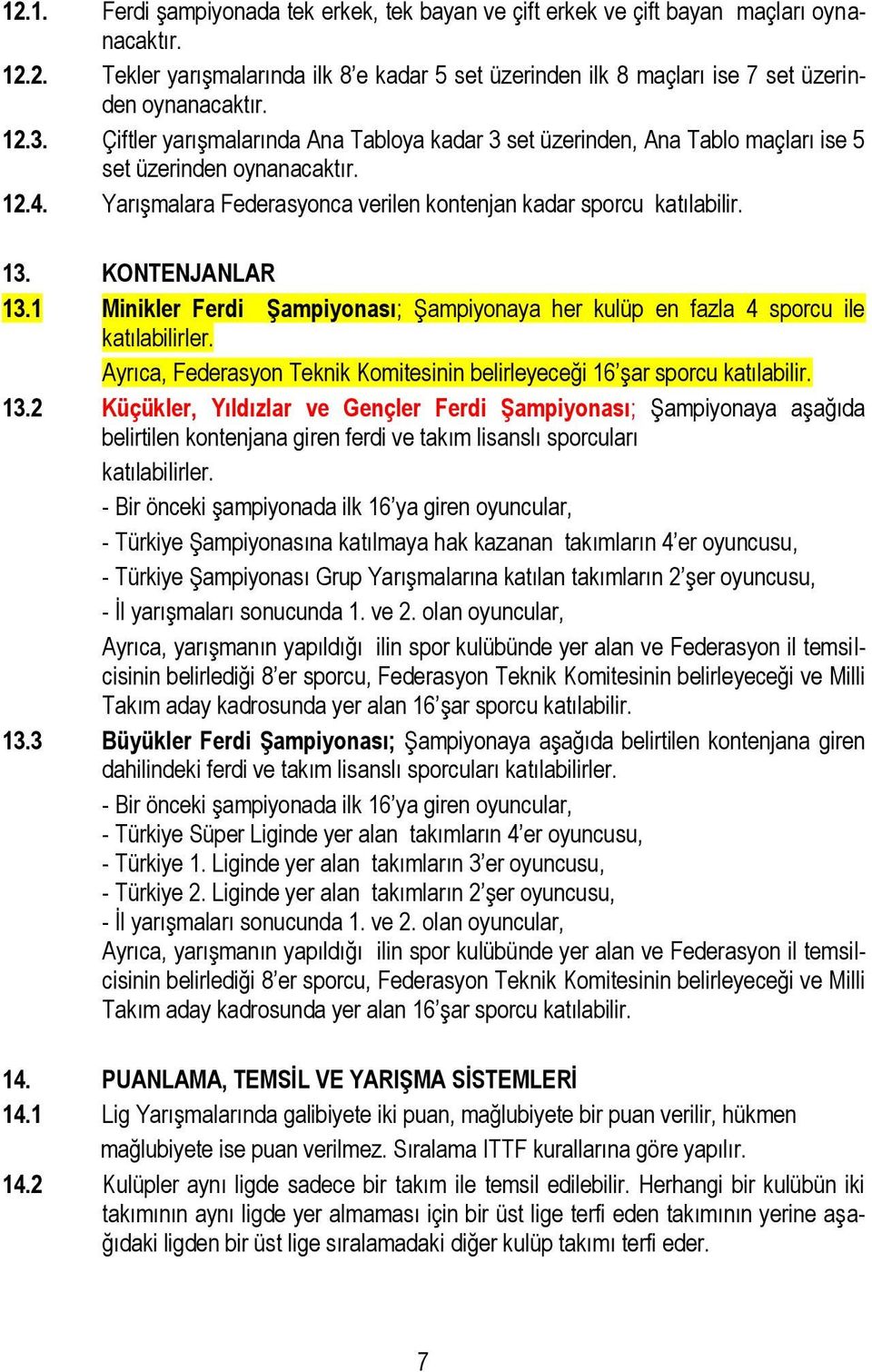 KONTENJANLAR 13.1 Minikler Ferdi Şampiyonası; Şampiyonaya her kulüp en fazla 4 sporcu ile katılabilirler. Ayrıca, Federasyon Teknik Komitesinin belirleyeceği 16 şar sporcu katılabilir. 13.2 Küçükler, Yıldızlar ve Gençler Ferdi Şampiyonası; Şampiyonaya aşağıda belirtilen kontenjana giren ferdi ve takım lisanslı sporcuları katılabilirler.