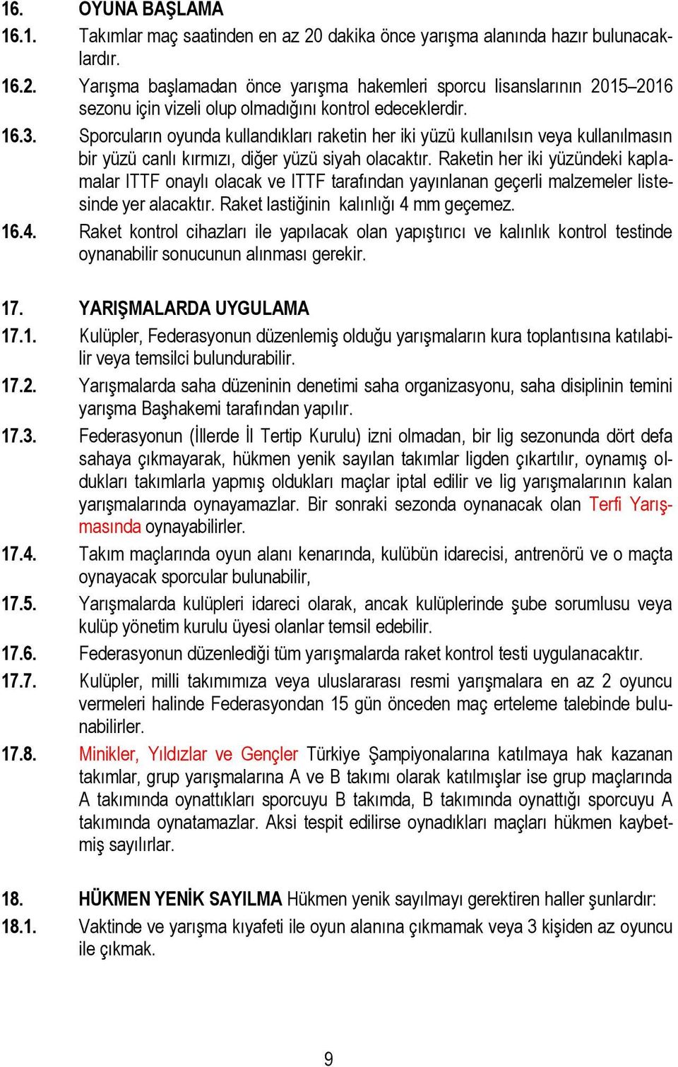 Raketin her iki yüzündeki kaplamalar ITTF onaylı olacak ve ITTF tarafından yayınlanan geçerli malzemeler listesinde yer alacaktır. Raket lastiğinin kalınlığı 4 