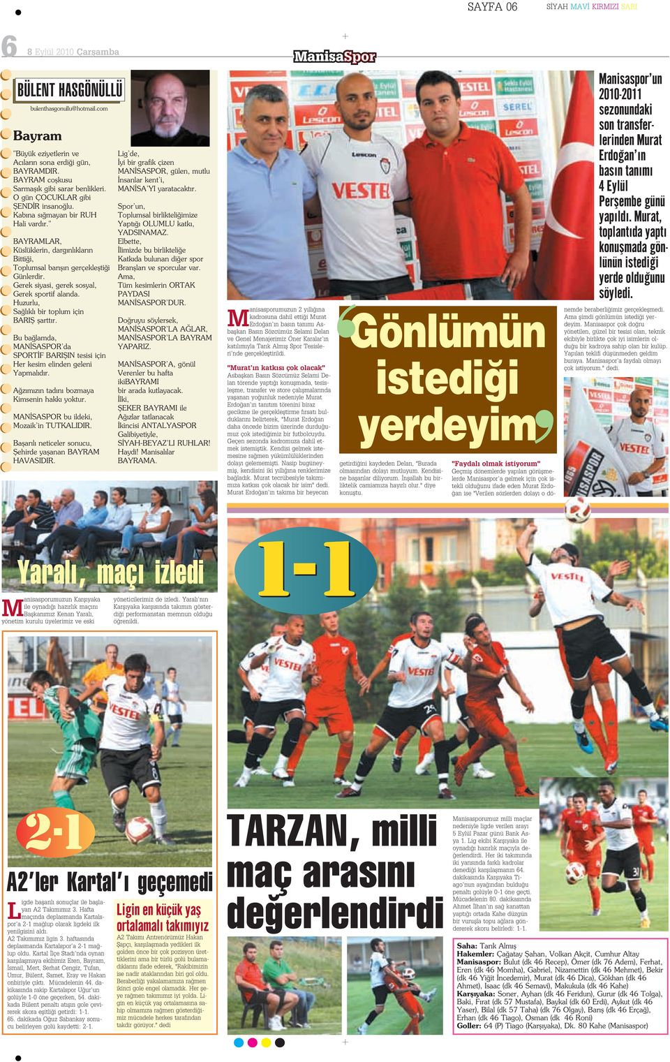 Gerek siyasi, gerek sosyal, Gerek sportif alanda. Huzurlu, Sa l kl bir toplum için BARIfi flartt r. Bu ba lamda, MAN SASPOR da SPORT F BARIfiIN tesisi için Her kesim elinden geleni Yapmal d r.