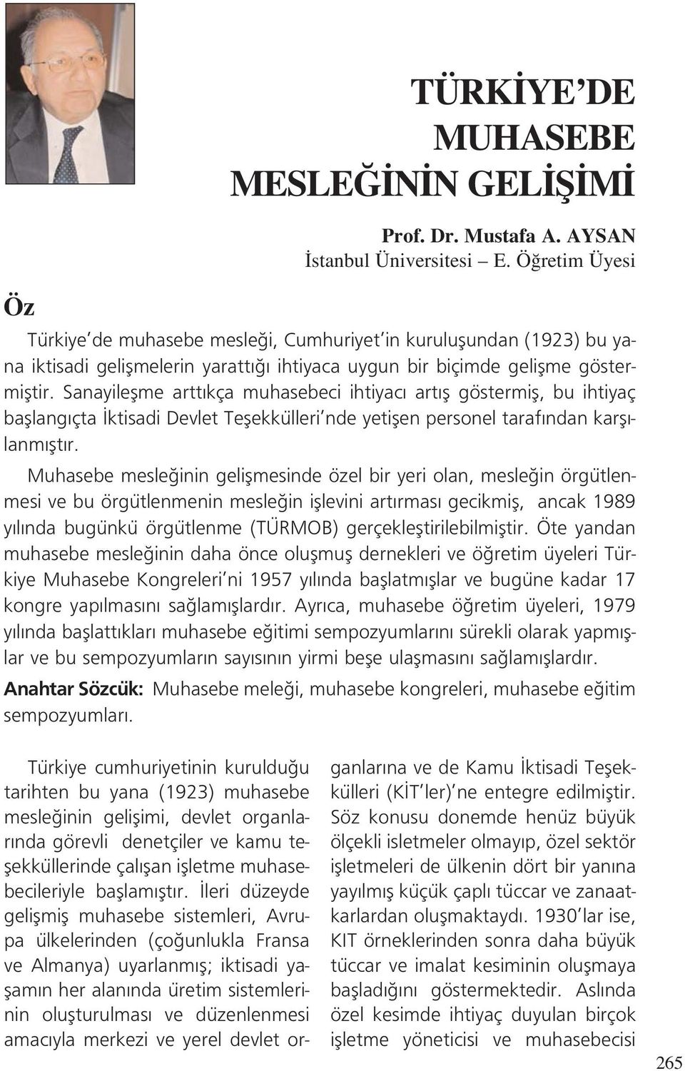 Sanayileflme artt kça muhasebeci ihtiyac art fl göstermifl, bu ihtiyaç bafllang çta ktisadi Devlet Teflekkülleri nde yetiflen personel taraf ndan karfl - lanm flt r.