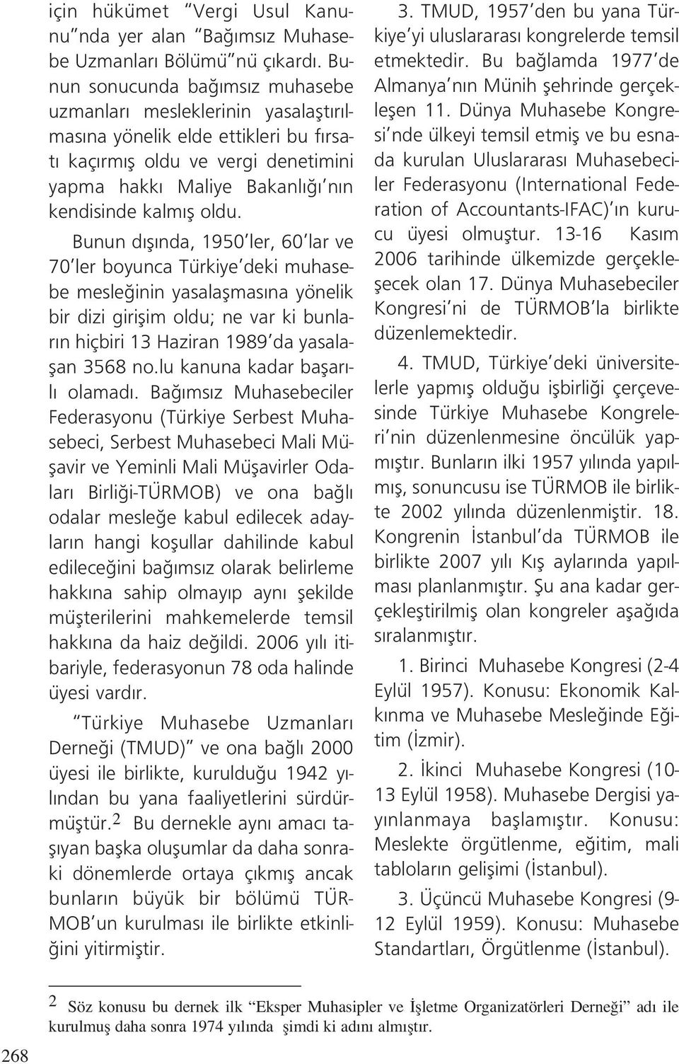 Bunun d fl nda, 1950 ler, 60 lar ve 70 ler boyunca Türkiye deki muhasebe mesle inin yasalaflmas na yönelik bir dizi giriflim oldu; ne var ki bunlar n hiçbiri 13 Haziran 1989 da yasalaflan 3568 no.