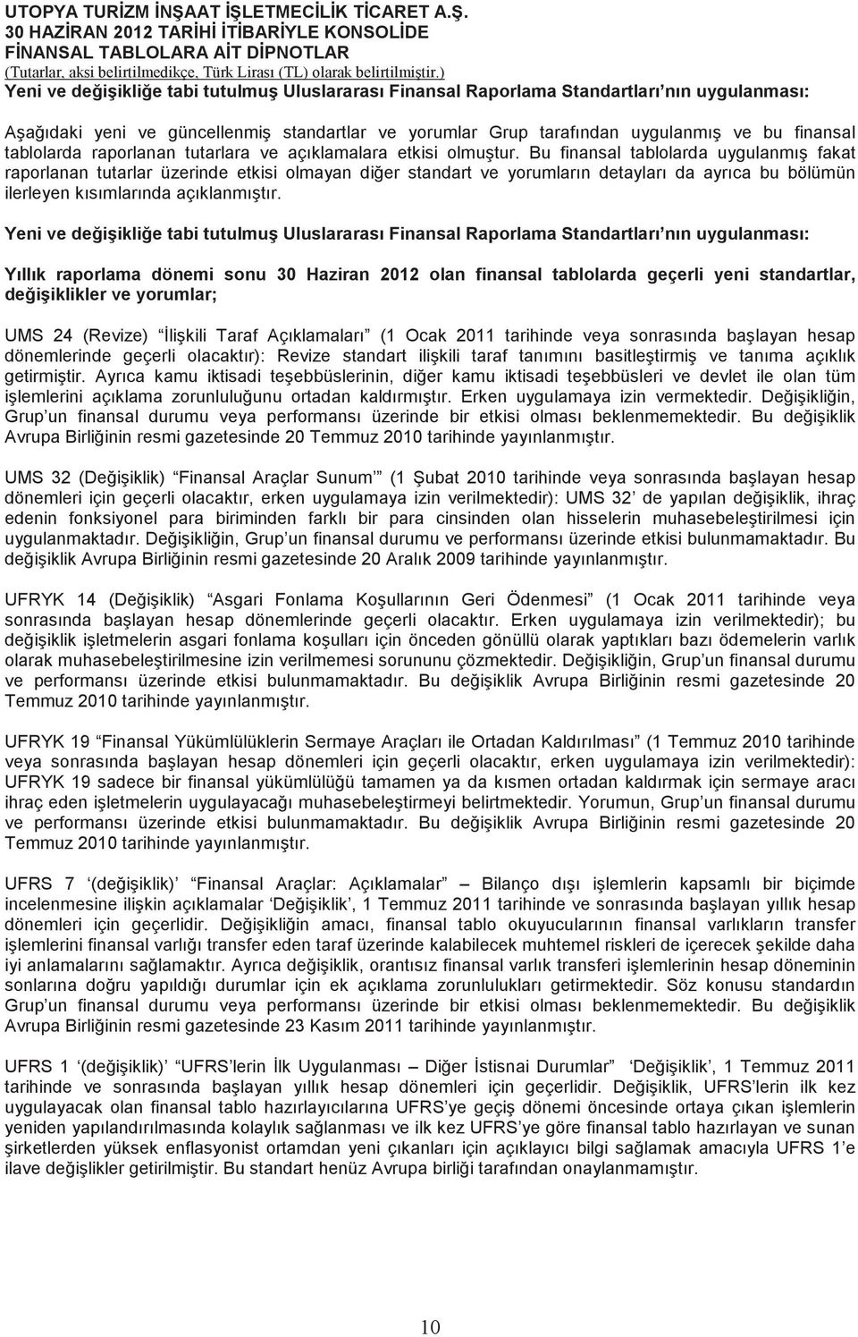 Bu finansal tablolarda uygulanmı fakat raporlanan tutarlar üzerinde etkisi olmayan dier standart ve yorumların detayları da ayrıca bu bölümün ilerleyen kısımlarında açıklanmıtır.