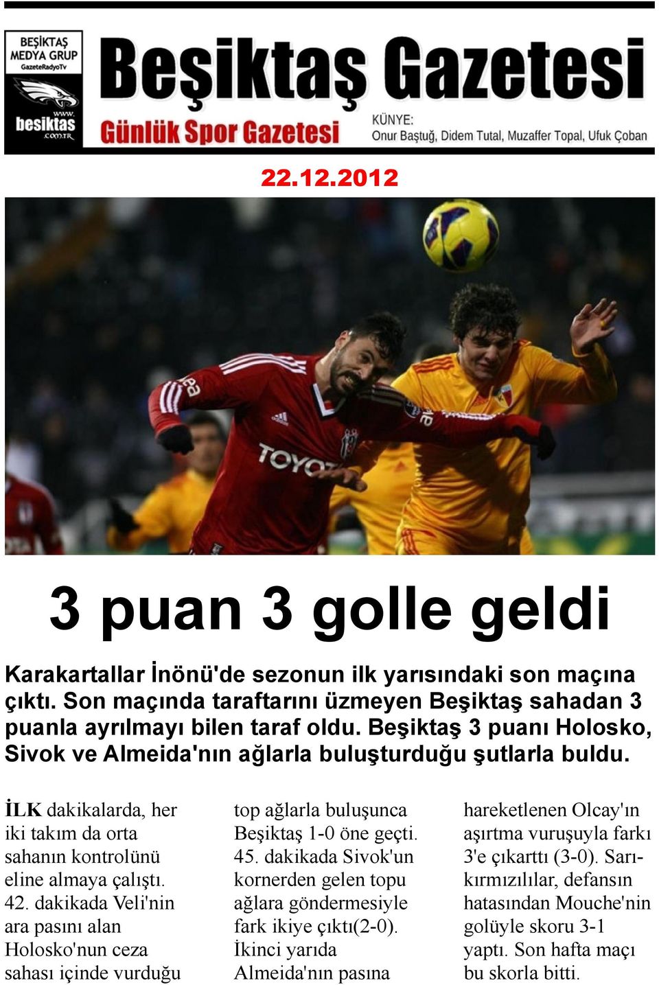 dakikada Veli'nin ara pasını alan Holosko'nun ceza sahası içinde vurduğu top ağlarla buluşunca Beşiktaş 1-0 öne geçti. 45.
