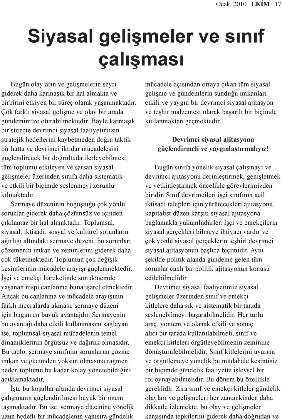 Böyle karmaşık bir süreçte devrimci siyasal faaliyetimizin stratejik hedeflerini kaybetmeden doğru taktik bir hatta ve devrimci iktidar mücadelesini güçlendirecek bir doğrultuda ilerleyebilmesi, tüm