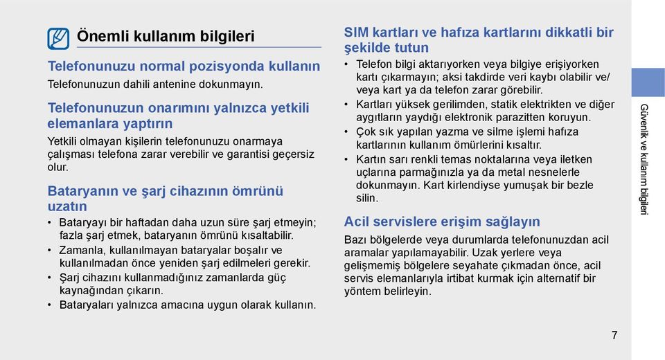 Bataryanın ve şarj cihazının ömrünü uzatın Bataryayı bir haftadan daha uzun süre şarj etmeyin; fazla şarj etmek, bataryanın ömrünü kısaltabilir.