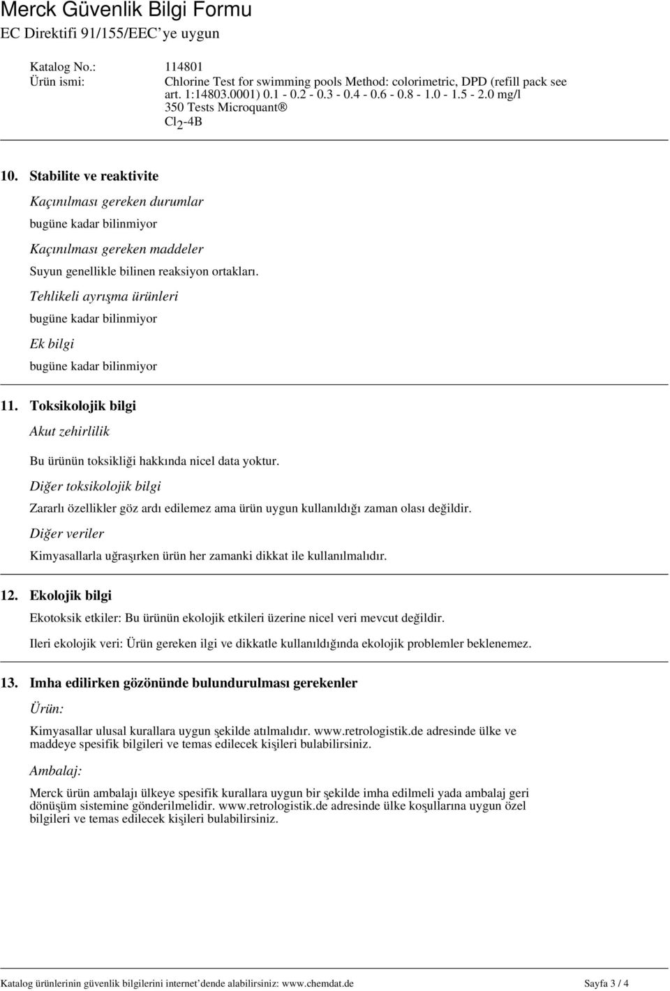 Diğer toksikolojik bilgi Zararlı özellikler göz ardı edilemez ama ürün uygun kullanıldığı zaman olası değildir. Diğer veriler Kimyasallarla uğraşırken ürün her zamanki dikkat ile kullanılmalıdır. 12.