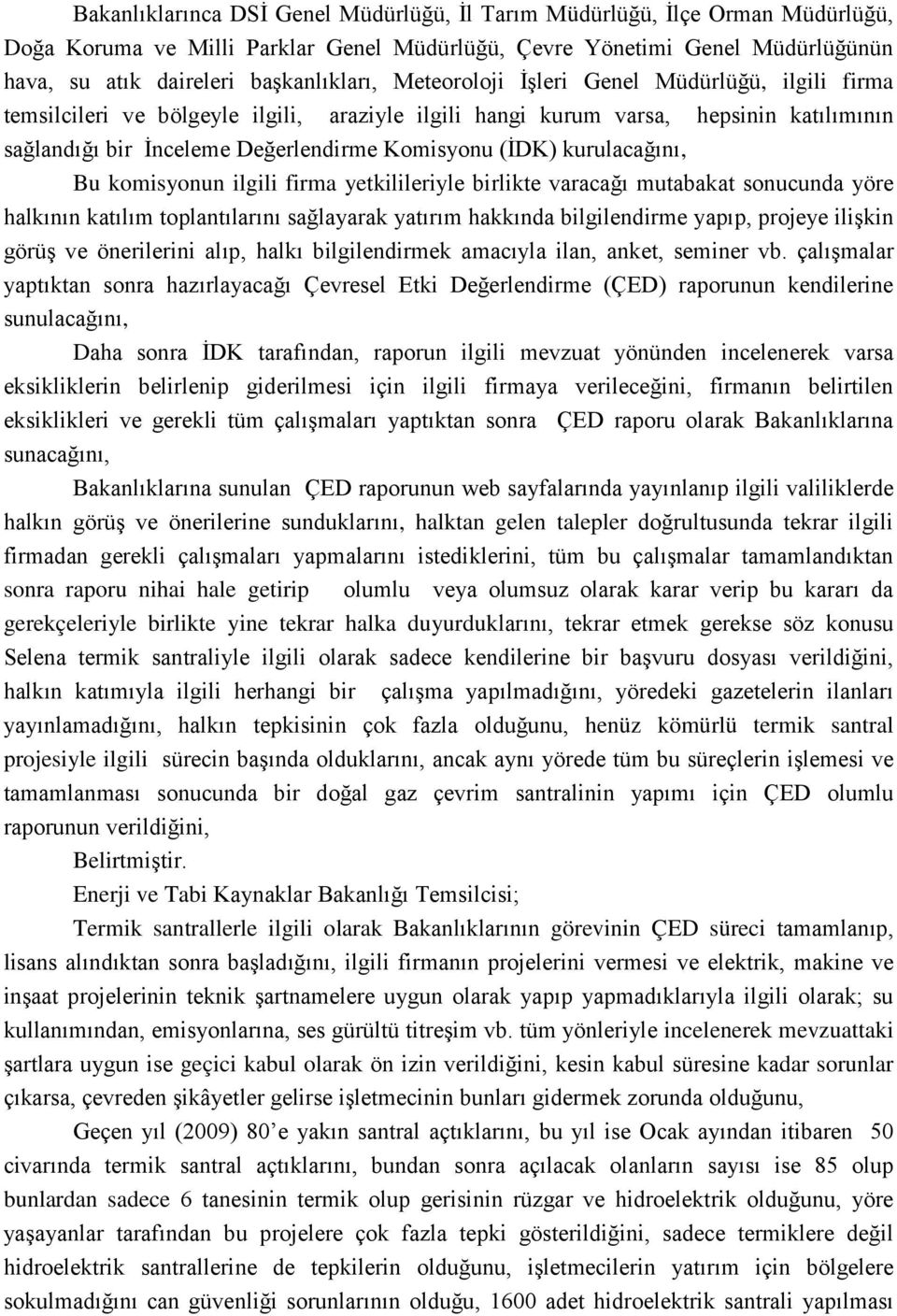 kurulacağını, Bu komisyonun ilgili firma yetkilileriyle birlikte varacağı mutabakat sonucunda yöre halkının katılım toplantılarını sağlayarak yatırım hakkında bilgilendirme yapıp, projeye ilişkin