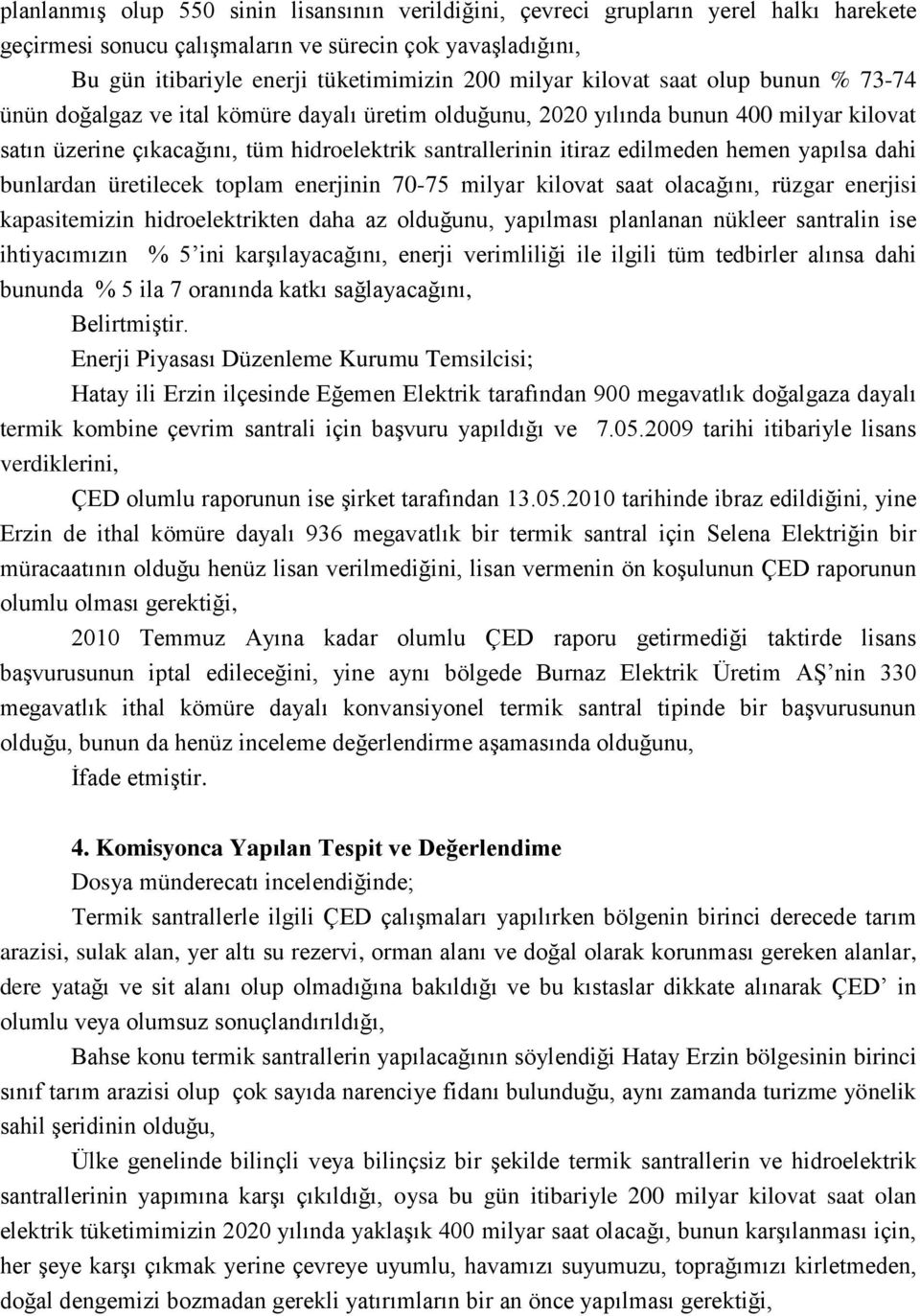 hemen yapılsa dahi bunlardan üretilecek toplam enerjinin 70-75 milyar kilovat saat olacağını, rüzgar enerjisi kapasitemizin hidroelektrikten daha az olduğunu, yapılması planlanan nükleer santralin