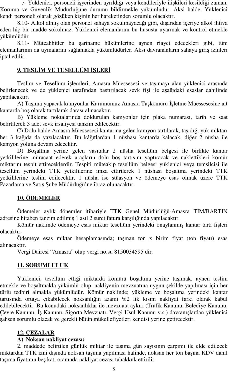 10- Alkol almış olan personel sahaya sokulmayacağı gibi, dışarıdan içeriye alkol ihtiva eden hiç bir madde sokulmaz. Yüklenici elemanlarını bu hususta uyarmak ve kontrol etmekle yükümlüdür. 8.