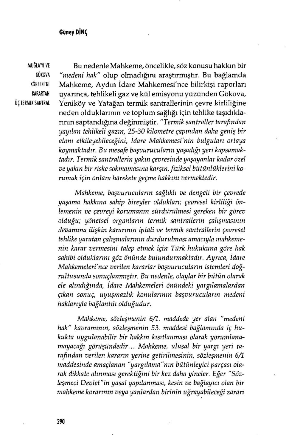 ARTAN uyar ınca, tehlikeli gaz ve kül emisyonu yüzünden Gökova, ÜÇ İERMIXSANTRAL Yeniköy ve Yata ğan termik santrallerinin çevre kirlili ğine neden olduklar ının ve toplum sağlığı için tehlike ta