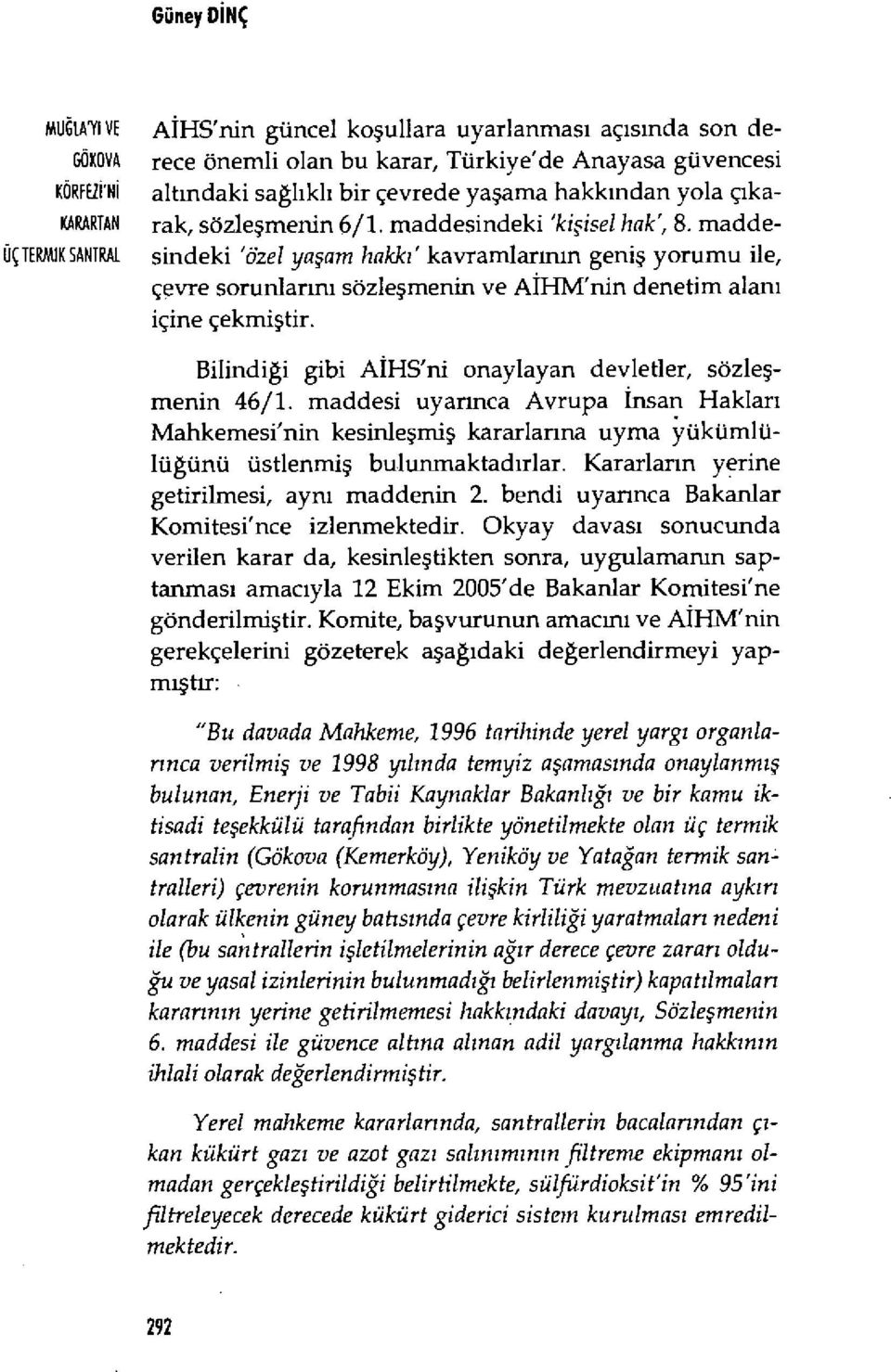 madde- ÜÇTERAkIKSANJRA sindeki'özel yaşam hakk ı ' kavramlar ının geni ş yorumu ile, çevre sorunlarm ı sözleşmenin ve A İHM'nin denetim alan ı içine çekmiştir.