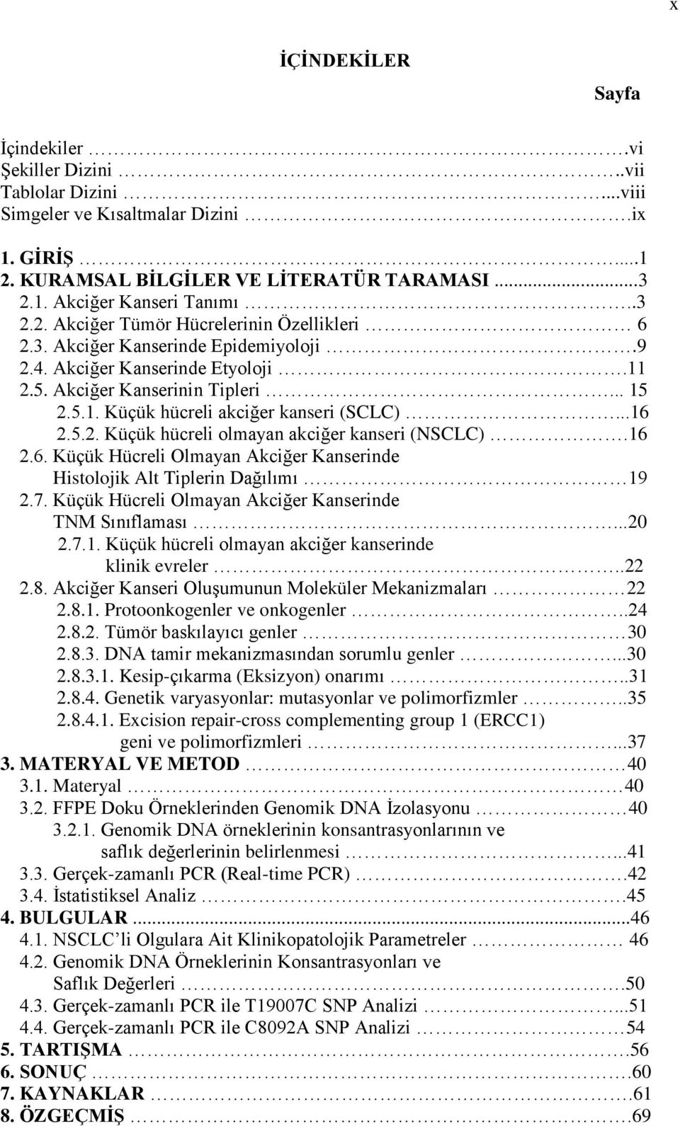 ..16 2.5.2. Küçük hücreli olmayan akciğer kanseri (NSCLC).16 2.6. Küçük Hücreli Olmayan Akciğer Kanserinde Histolojik Alt Tiplerin Dağılımı 19 2.7.