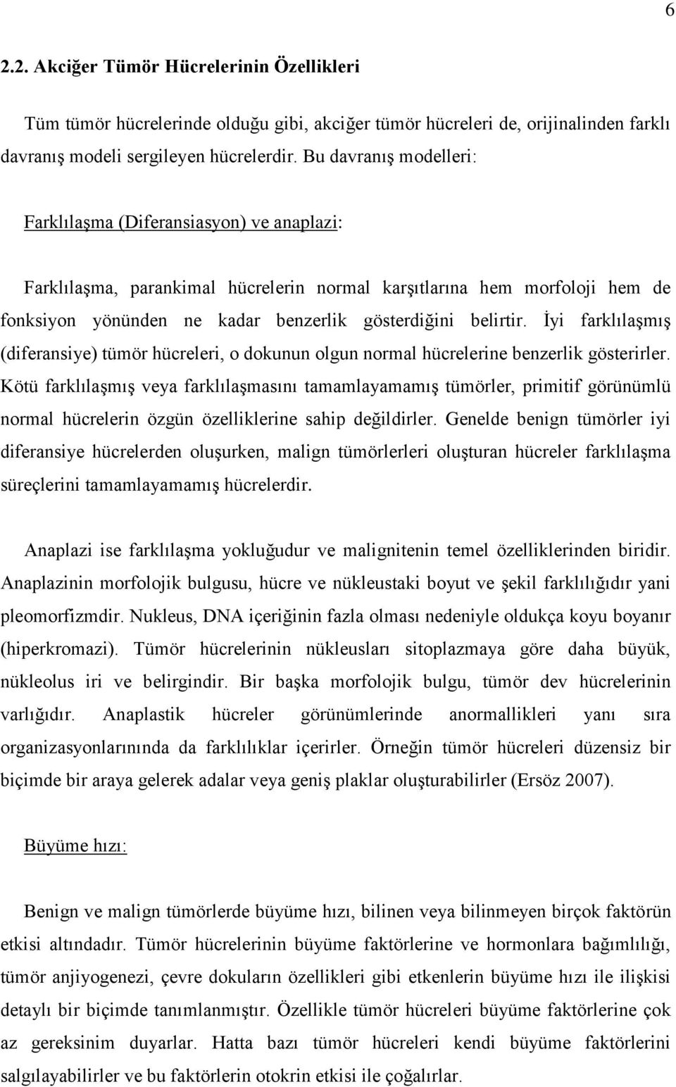 belirtir. İyi farklılaşmış (diferansiye) tümör hücreleri, o dokunun olgun normal hücrelerine benzerlik gösterirler.