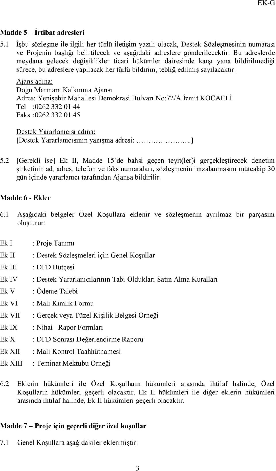 Ajans adına: Doğu Marmara Kalkınma Ajansı Adres: Yenişehir Mahallesi Demokrasi Bulvarı No:72/A İzmit KOCAELİ Tel :0262 332 01 44 Faks :0262 332 01 45 Destek Yararlanıcısı adına: [Destek