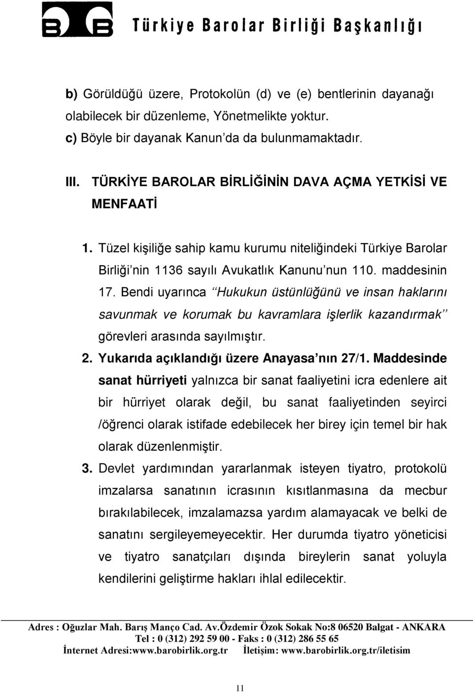 Bendi uyarınca Hukukun üstünlüğünü ve insan haklarını savunmak ve korumak bu kavramlara işlerlik kazandırmak görevleri arasında sayılmıştır. 2. Yukarıda açıklandığı üzere Anayasa nın 27/1.