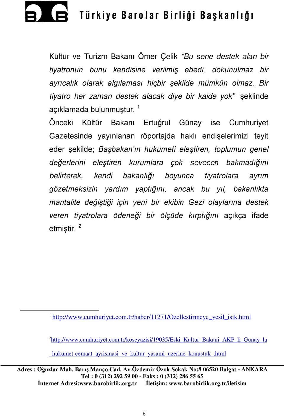 1 Önceki Kültür Bakanı Ertuğrul Günay ise Cumhuriyet Gazetesinde yayınlanan röportajda haklı endişelerimizi teyit eder şekilde; Başbakan ın hükümeti eleştiren, toplumun genel değerlerini eleştiren