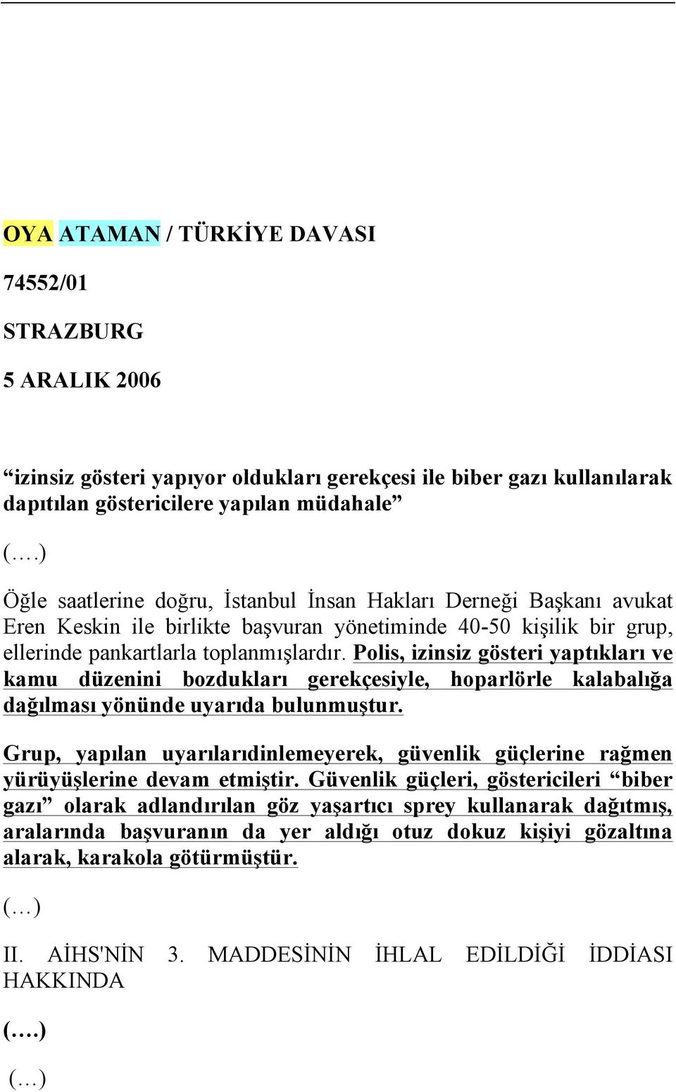 Polis, izinsiz gösteri yaptıkları ve kamu düzenini bozdukları gerekçesiyle, hoparlörle kalabalığa dağılması yönünde uyarıda bulunmuştur.