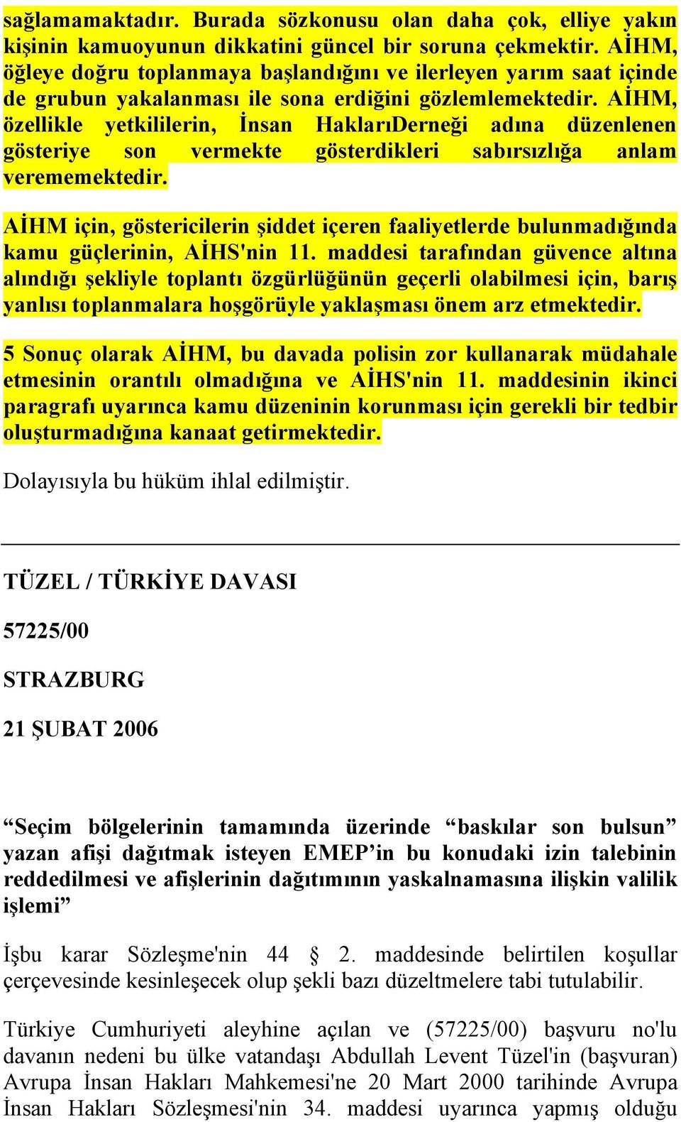 AİHM, özellikle yetkililerin, İnsan HaklarıDerneği adına düzenlenen gösteriye son vermekte gösterdikleri sabırsızlığa anlam verememektedir.