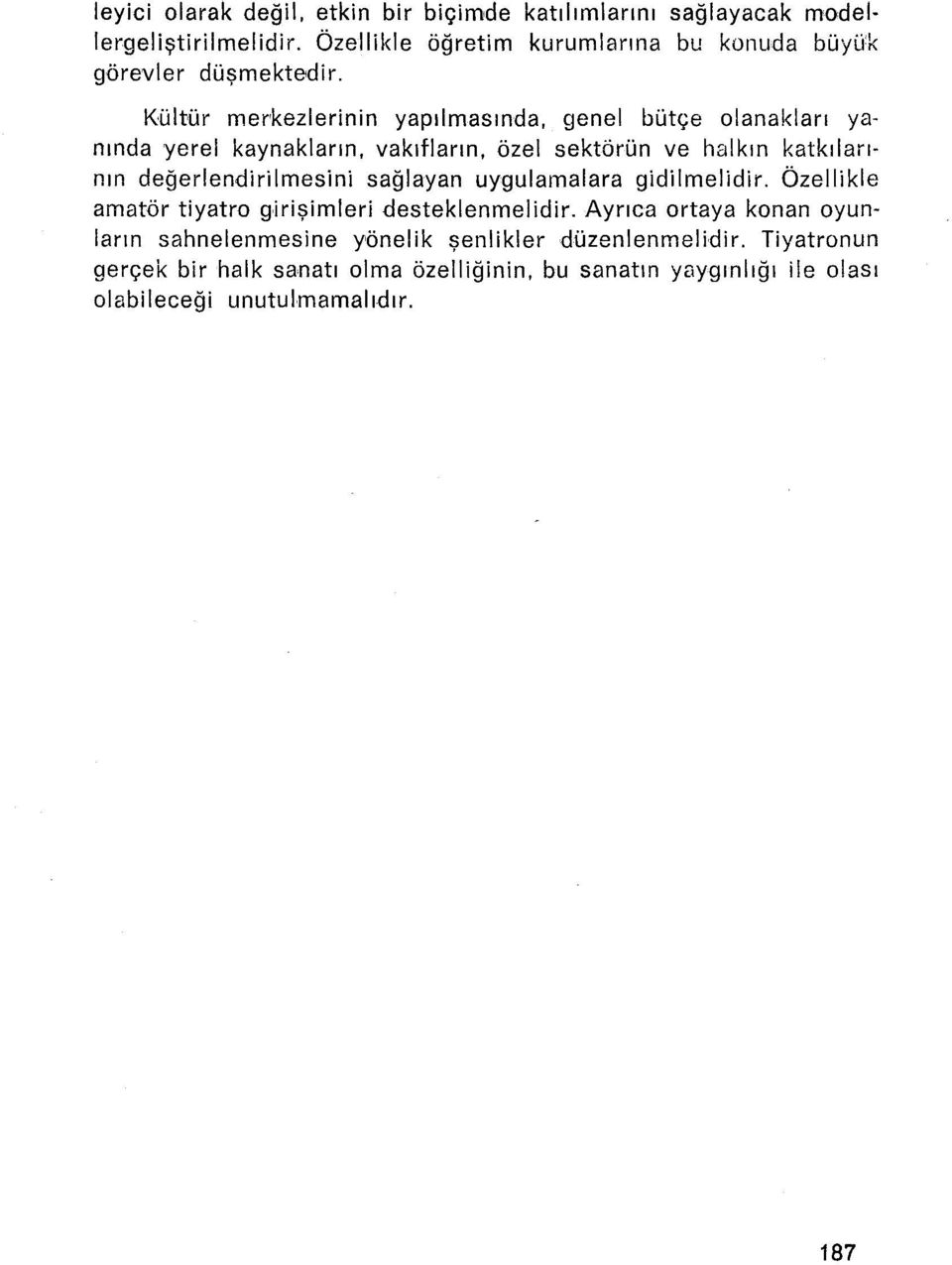 Kültür merkezlerinin yapılmasında, genel bütçe olanakları yanında yerel kaynakların, vakıfların, özel sektörün ve halkın katkılarının