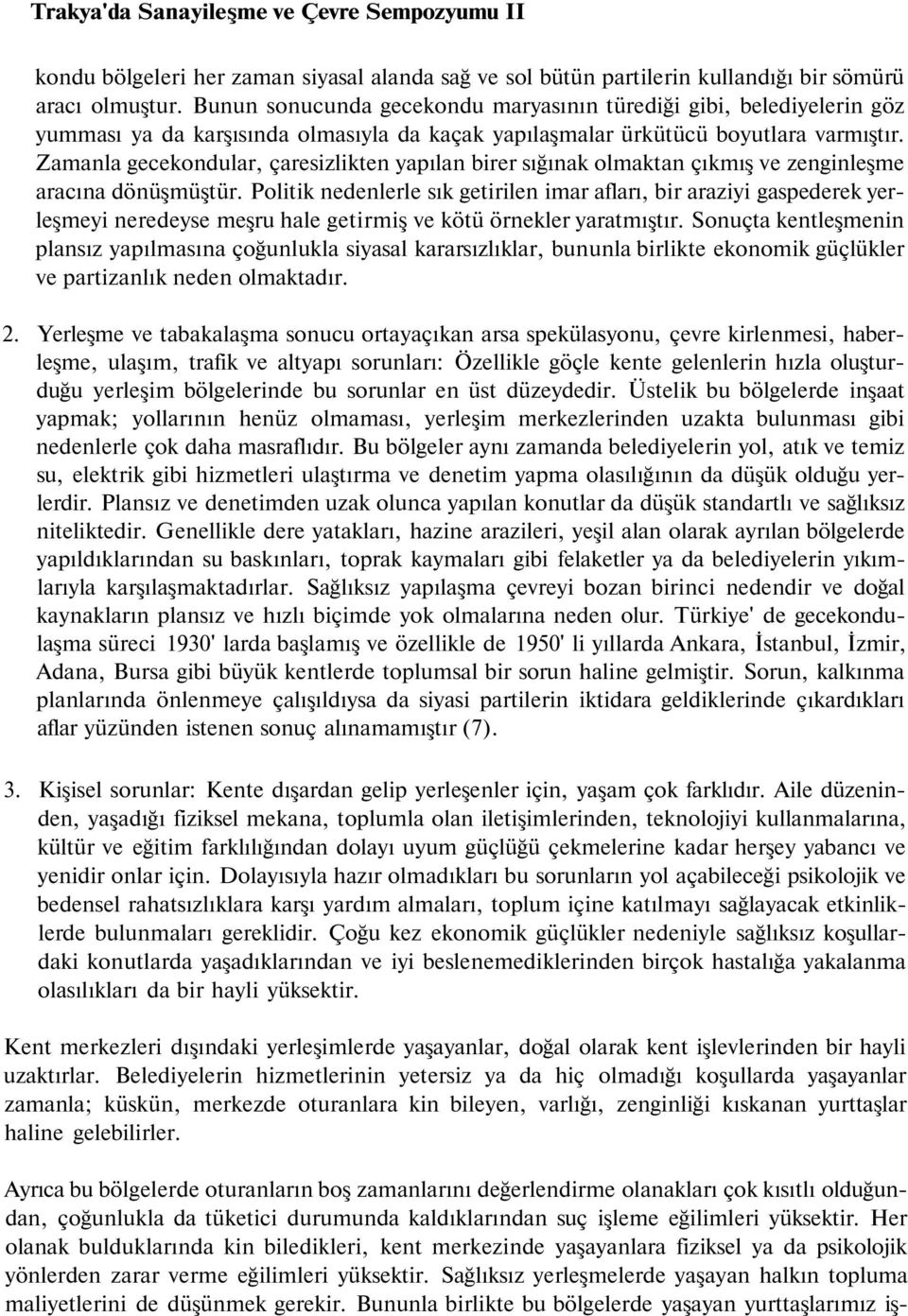 Zamanla gecekondular, çaresizlikten yapılan birer sığınak olmaktan çıkmış ve zenginleşme aracına dönüşmüştür.