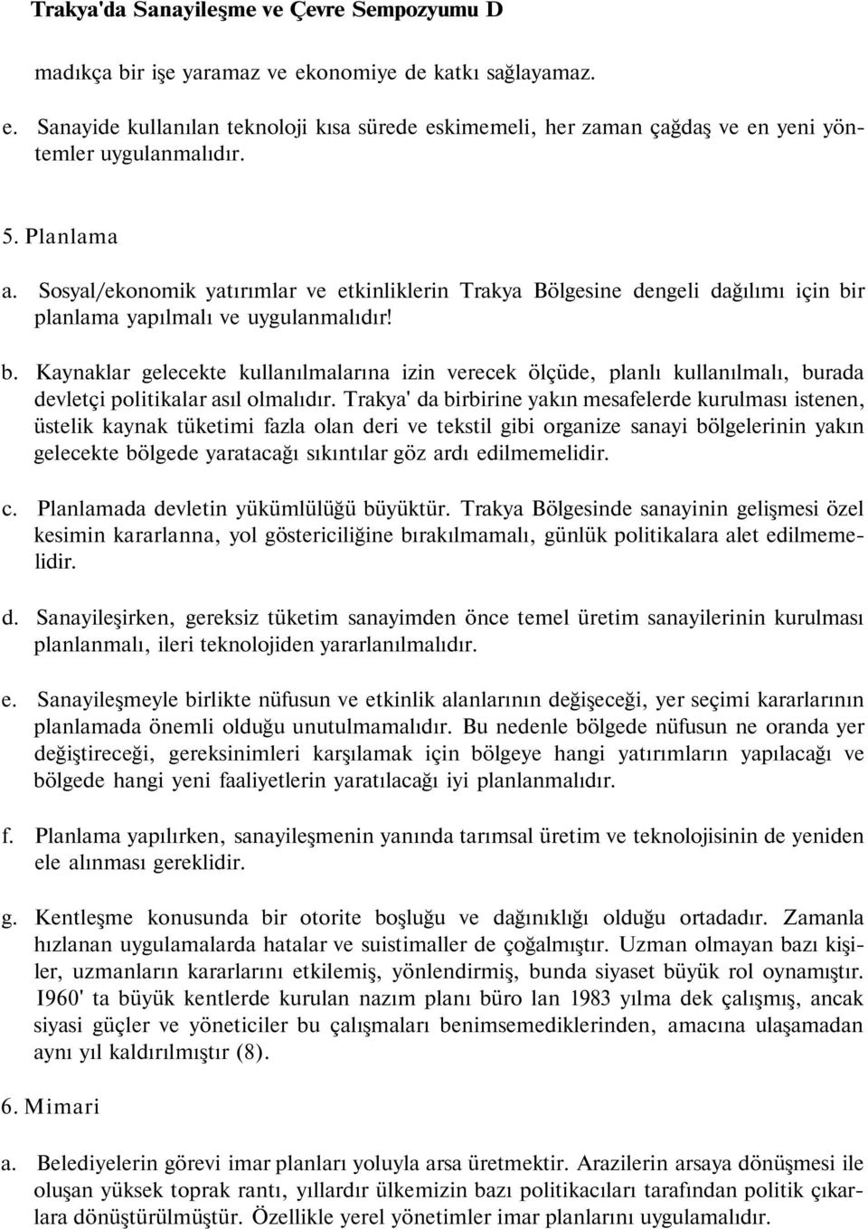 r planlama yapılmalı ve uygulanmalıdır! b. Kaynaklar gelecekte kullanılmalarına izin verecek ölçüde, planlı kullanılmalı, burada devletçi politikalar asıl olmalıdır.